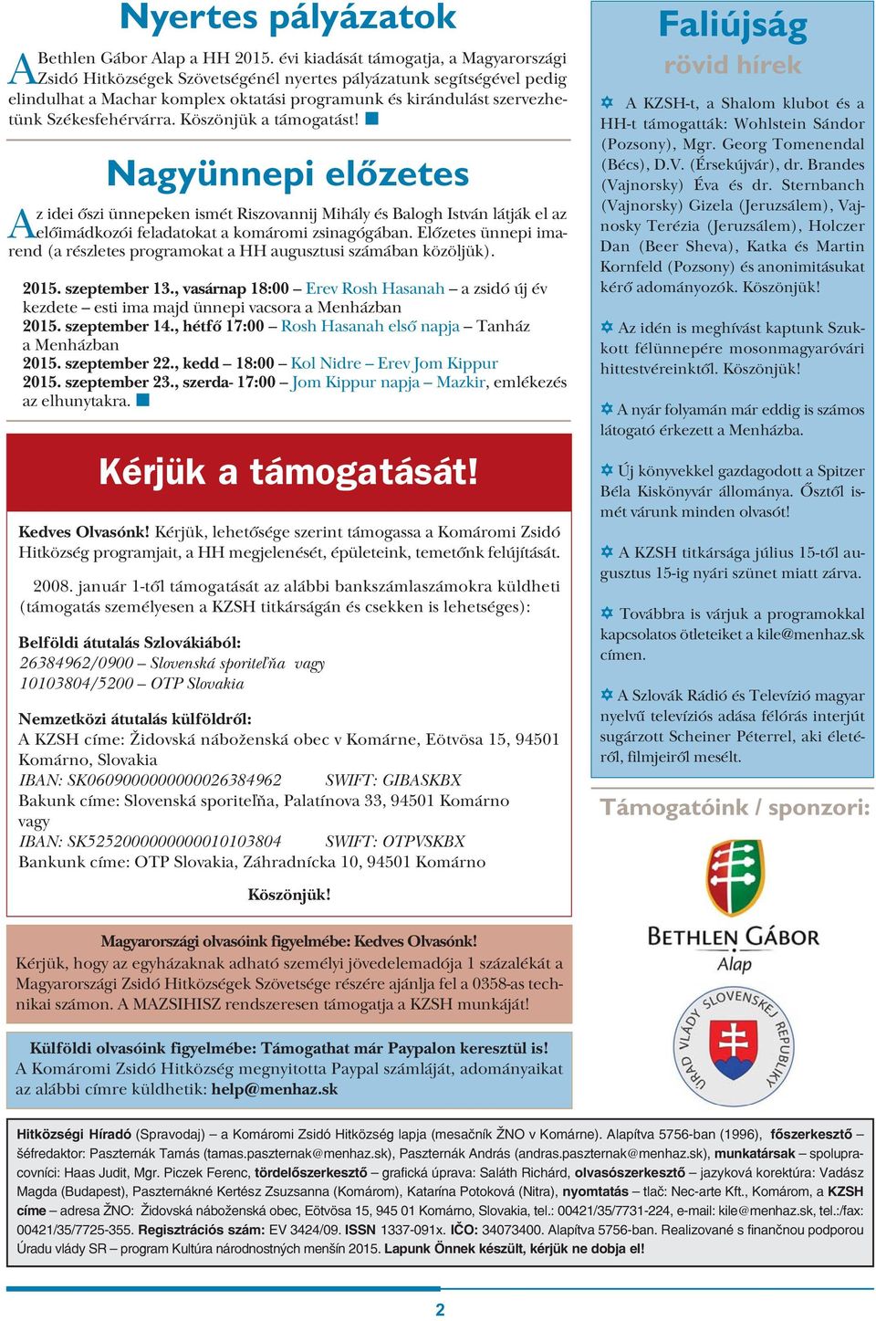 Székesfehérvárra. Köszönjük a támogatást! Nagyünnepi előzetes Az idei őszi ünnepeken ismét Riszovannij Mihály és Balogh István látják el az előimádkozói feladatokat a komáromi zsinagógában.