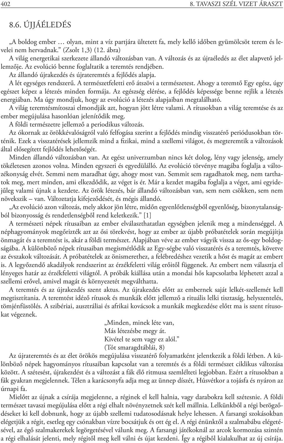Az állandó újrakezdés és újrateremtés a fejlődés alapja. A lét egységes rendszerű. A természetfeletti erő átszövi a természetest. Ahogy a teremtő Egy egész, úgy egészet képez a létezés minden formája.