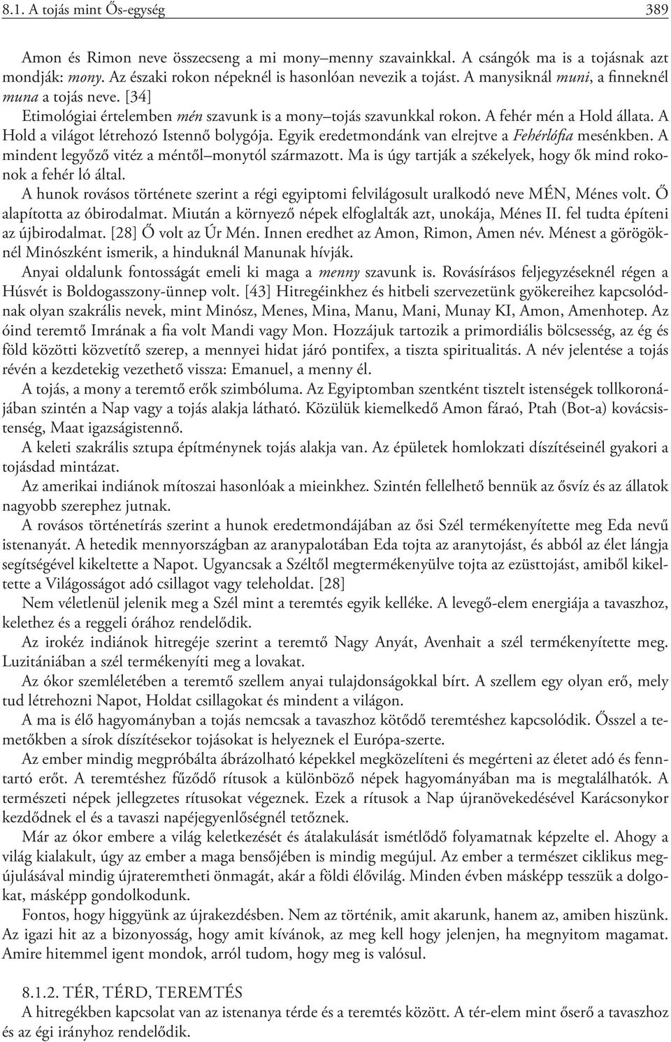 Egyik eredetmondánk van elrejtve a Fehérlófia mesénkben. A mindent legyőző vitéz a méntől monytól származott. Ma is úgy tartják a székelyek, hogy ők mind rokonok a fehér ló által.