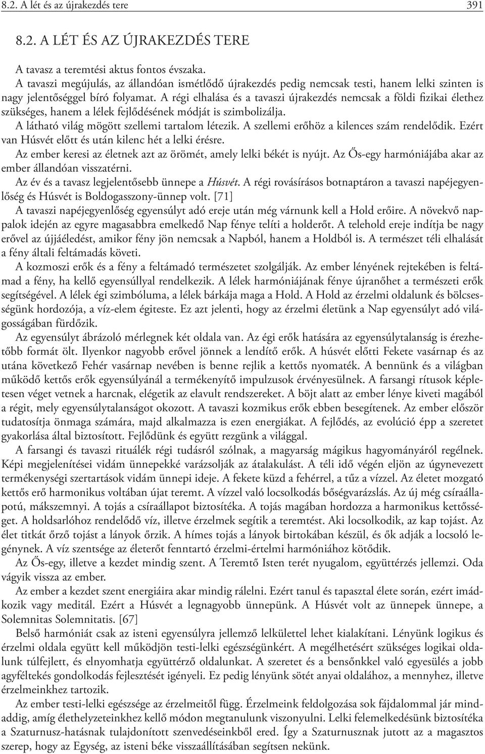 A régi elhalása és a tavaszi újrakezdés nemcsak a földi fizikai élethez szükséges, hanem a lélek fejlődésének módját is szimbolizálja. A látható világ mögött szellemi tartalom létezik.