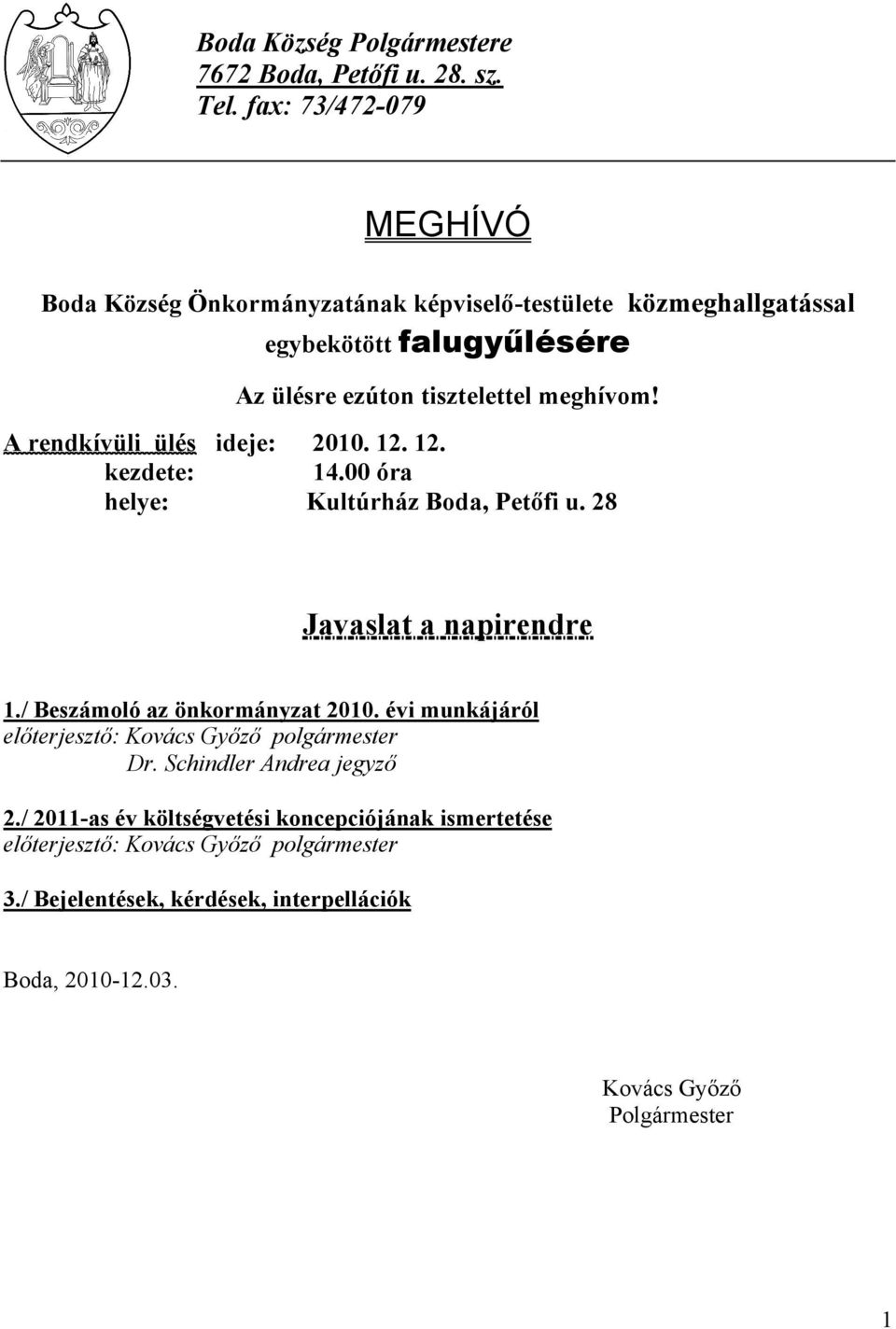 A rendkívüli ülés ideje: kezdete: helye: 2010. 12. 12. 14.00 óra Kultúrház Boda, Petőfi u. 28 Javaslat a napirendre 1./ Beszámoló az önkormányzat 2010.