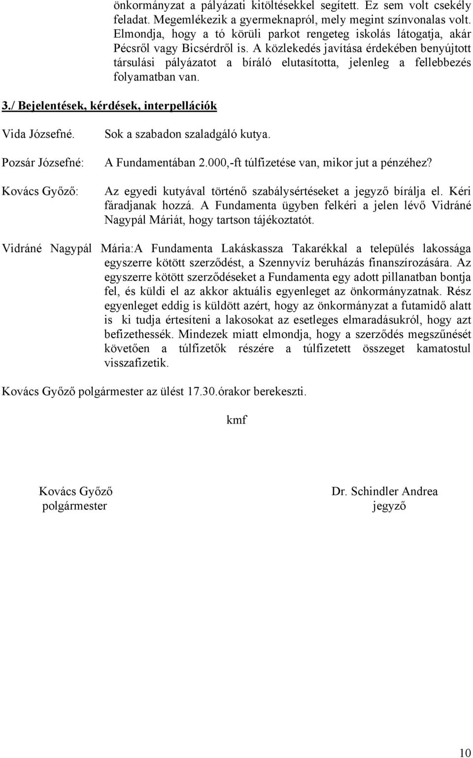 A közlekedés javítása érdekében benyújtott társulási pályázatot a bíráló elutasította, jelenleg a fellebbezés folyamatban van. 3./ Bejelentések, kérdések, interpellációk Vida Józsefné.