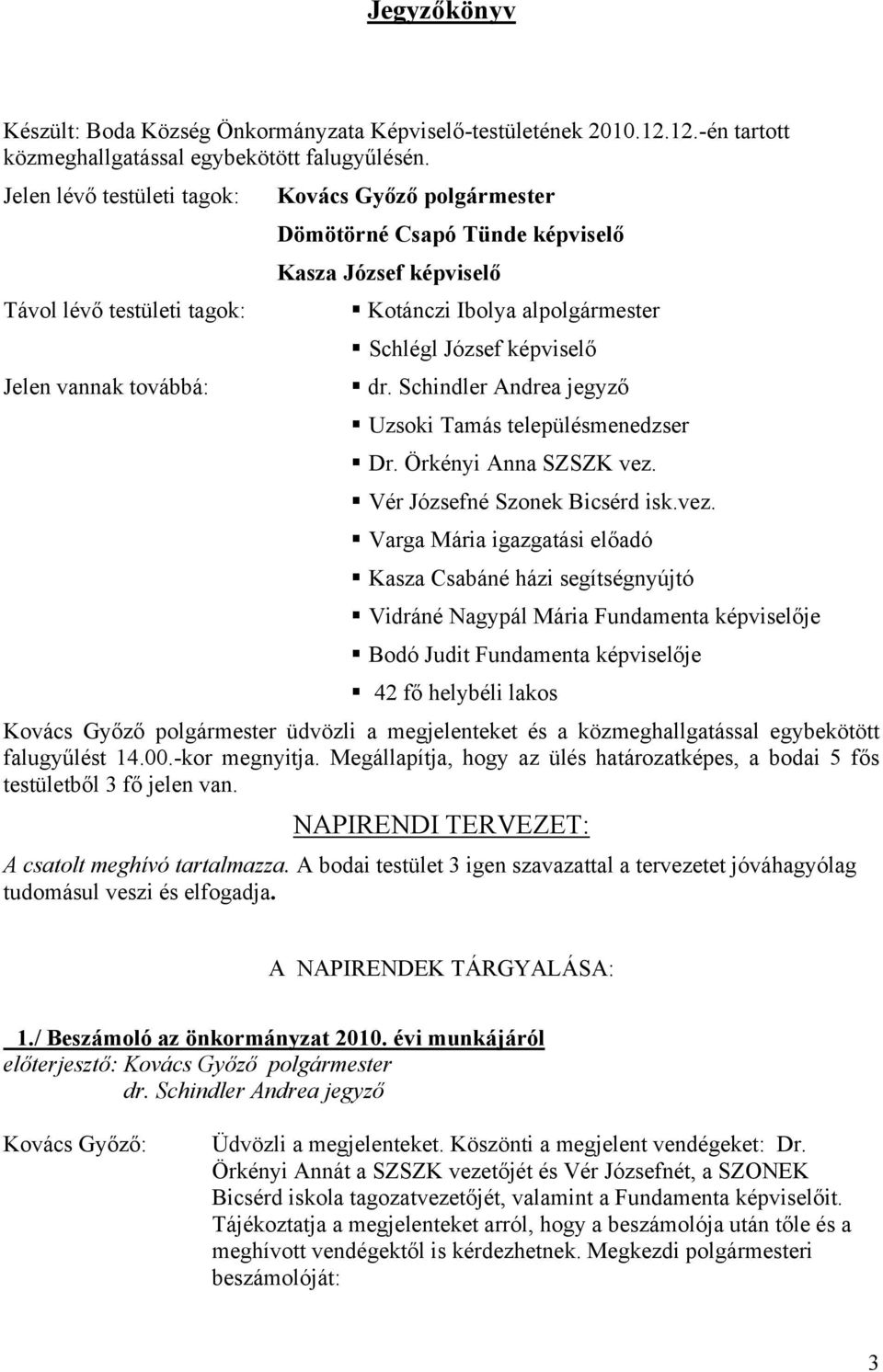 vannak továbbá: dr. Schindler Andrea jegyző Uzsoki Tamás településmenedzser Dr. Örkényi Anna SZSZK vez.