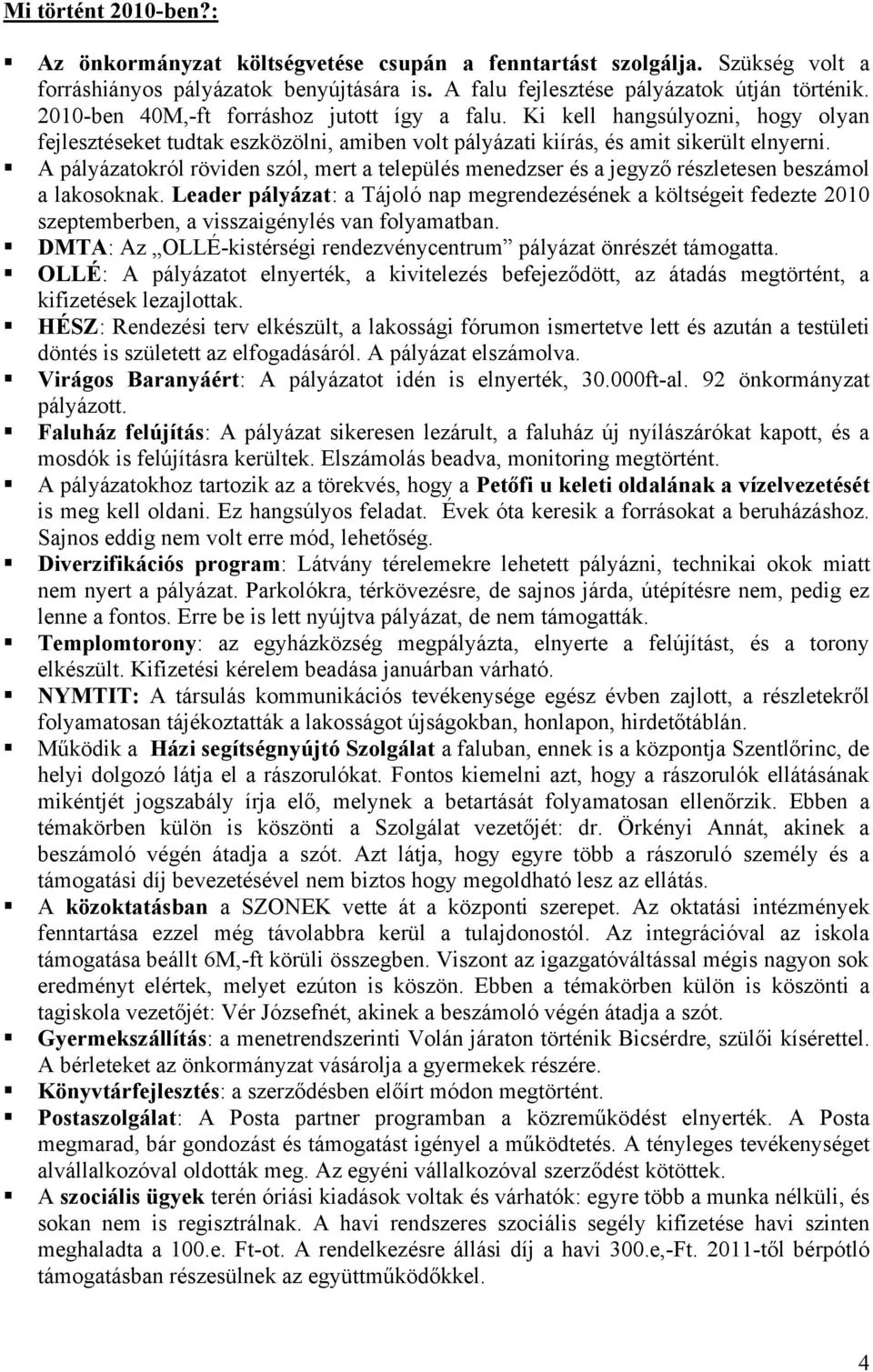 A pályázatokról röviden szól, mert a település menedzser és a jegyző részletesen beszámol a lakosoknak.