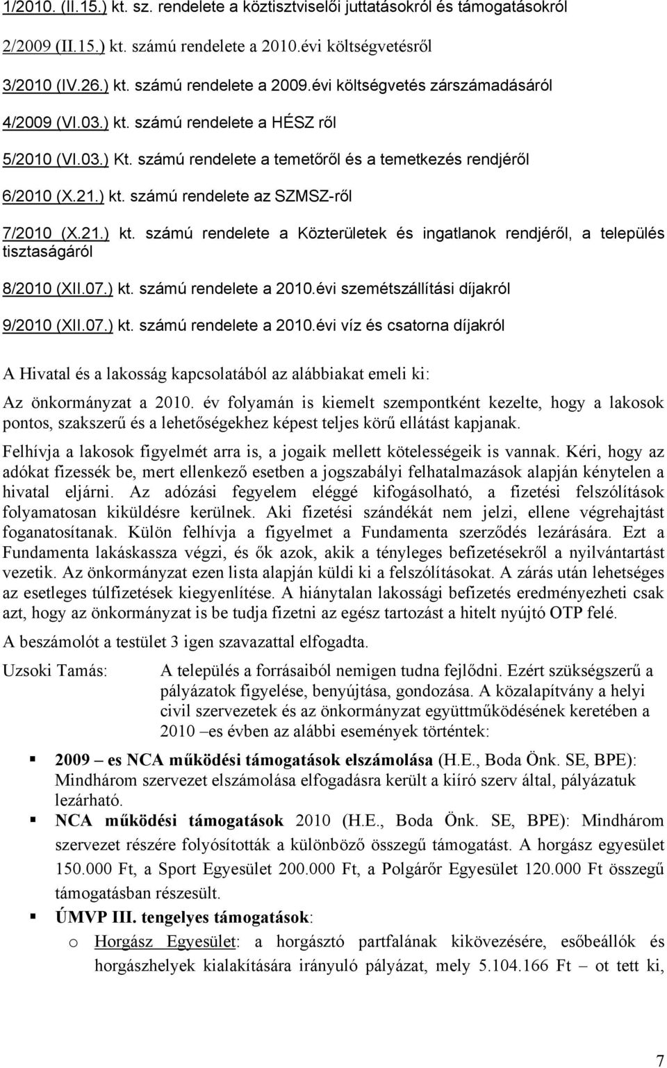 21.) kt. számú rendelete a Közterületek és ingatlanok rendjéről, a település tisztaságáról 8/2010 (XII.07.) kt. számú rendelete a 2010.