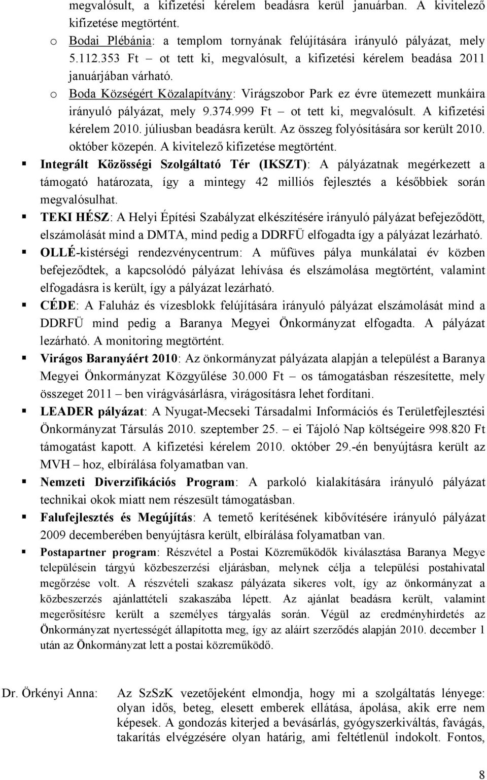 999 Ft ot tett ki, megvalósult. A kifizetési kérelem 2010. júliusban beadásra került. Az összeg folyósítására sor került 2010. október közepén. A kivitelező kifizetése megtörtént.