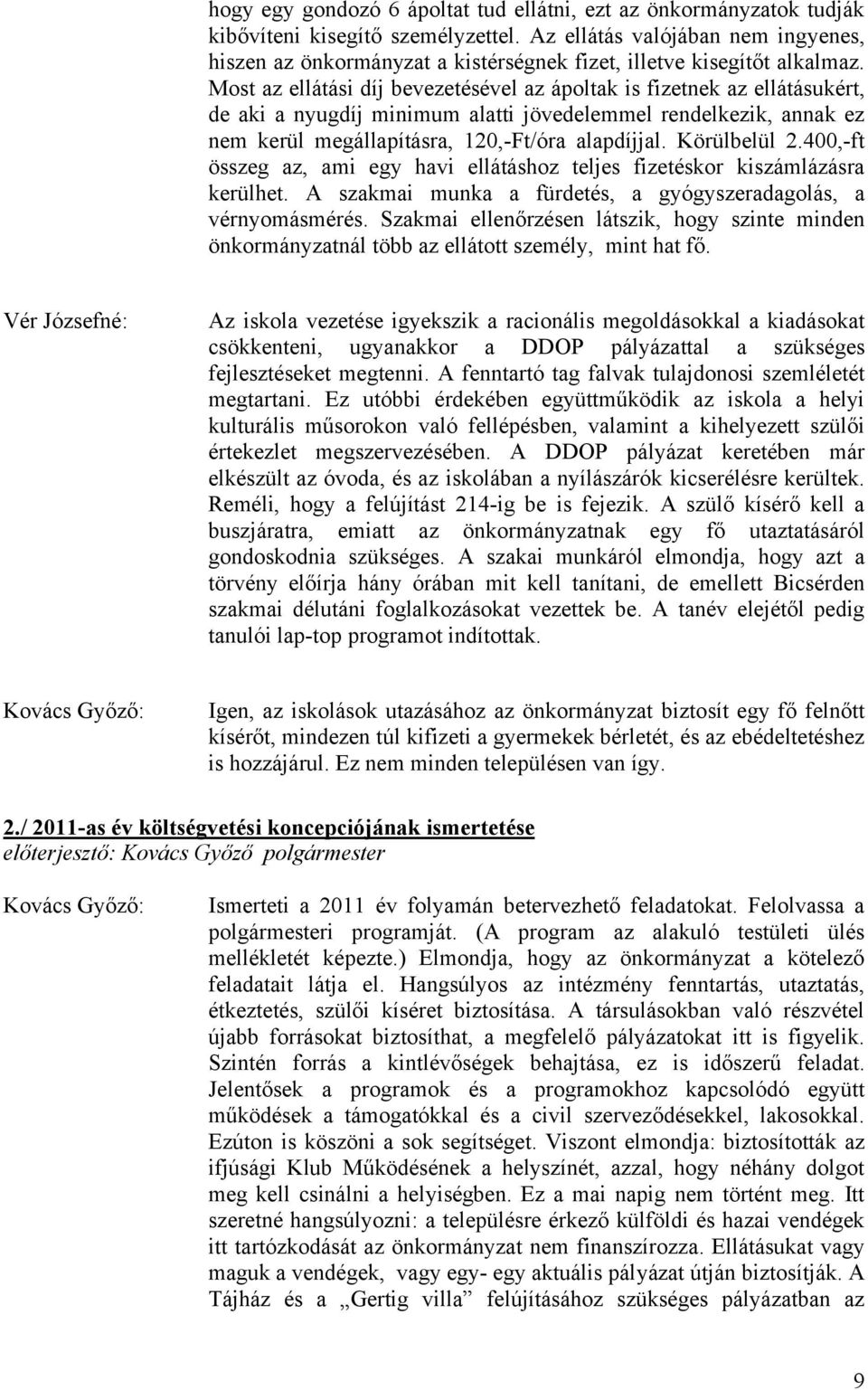 Most az ellátási díj bevezetésével az ápoltak is fizetnek az ellátásukért, de aki a nyugdíj minimum alatti jövedelemmel rendelkezik, annak ez nem kerül megállapításra, 120,-Ft/óra alapdíjjal.