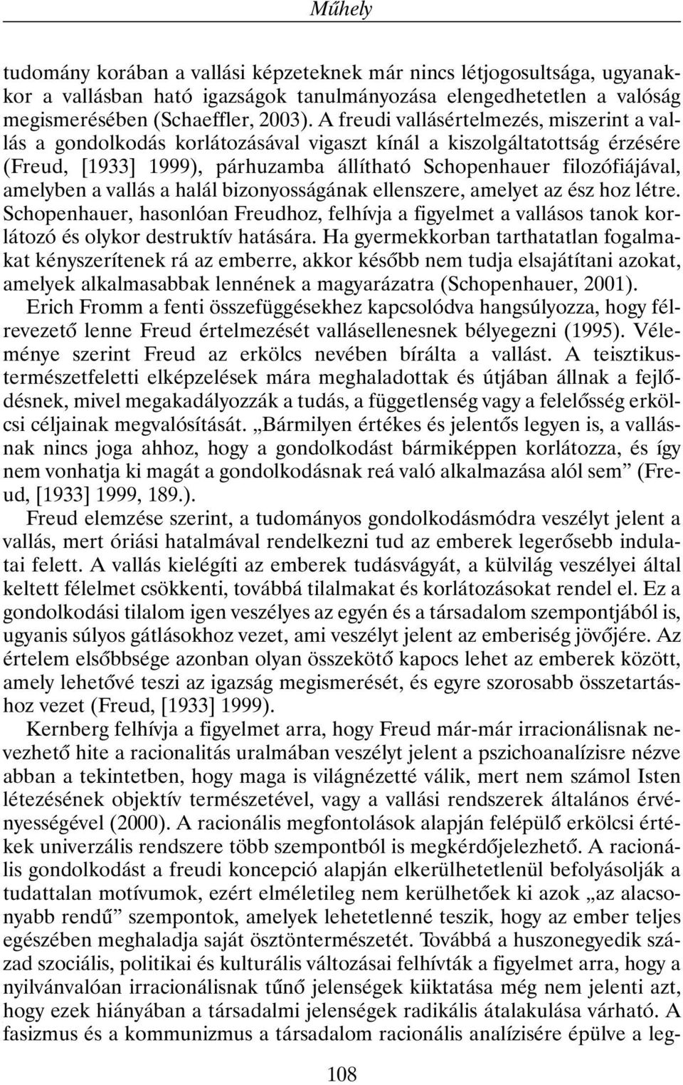 a vallás a halál bizonyosságának ellenszere, amelyet az ész hoz létre. Schopenhauer, hasonlóan Freudhoz, felhívja a figyelmet a vallásos tanok korlátozó és olykor destruktív hatására.