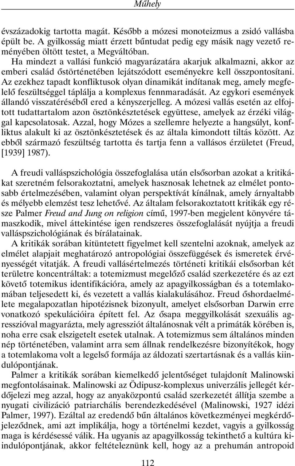 Az ezekhez tapadt konfliktusok olyan dinamikát indítanak meg, amely megfelelõ feszültséggel táplálja a komplexus fennmaradását. Az egykori események állandó visszatérésébõl ered a kényszerjelleg.