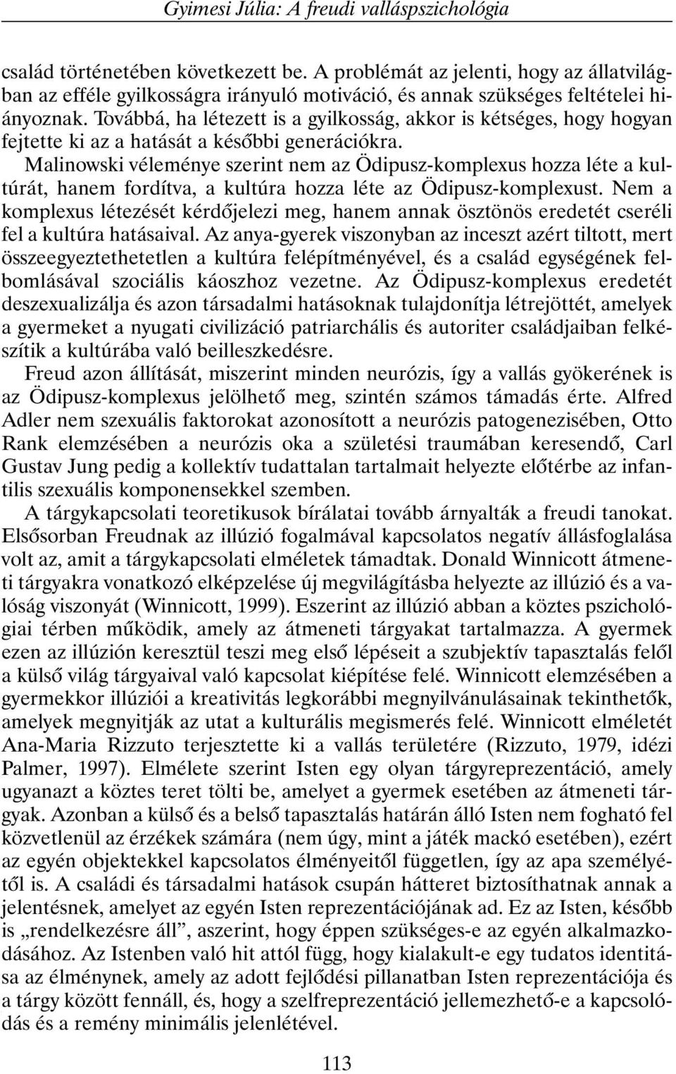 Továbbá, ha létezett is a gyilkosság, akkor is kétséges, hogy hogyan fejtette ki az a hatását a késõbbi generációkra.