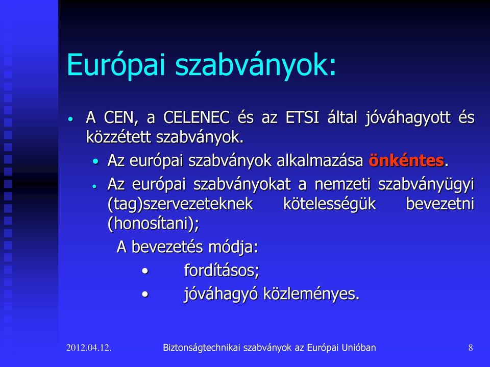Az európai szabványokat a nemzeti szabványügyi (tag)szervezeteknek kötelességük
