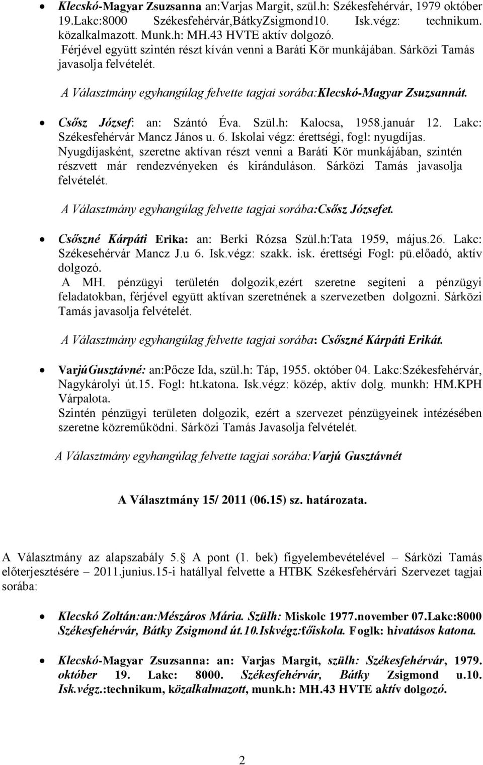 Csősz József: an: Szántó Éva. Szül.h: Kalocsa, 1958.január 12. Lakc: Székesfehérvár Mancz János u. 6. Iskolai végz: érettségi, fogl: nyugdíjas.