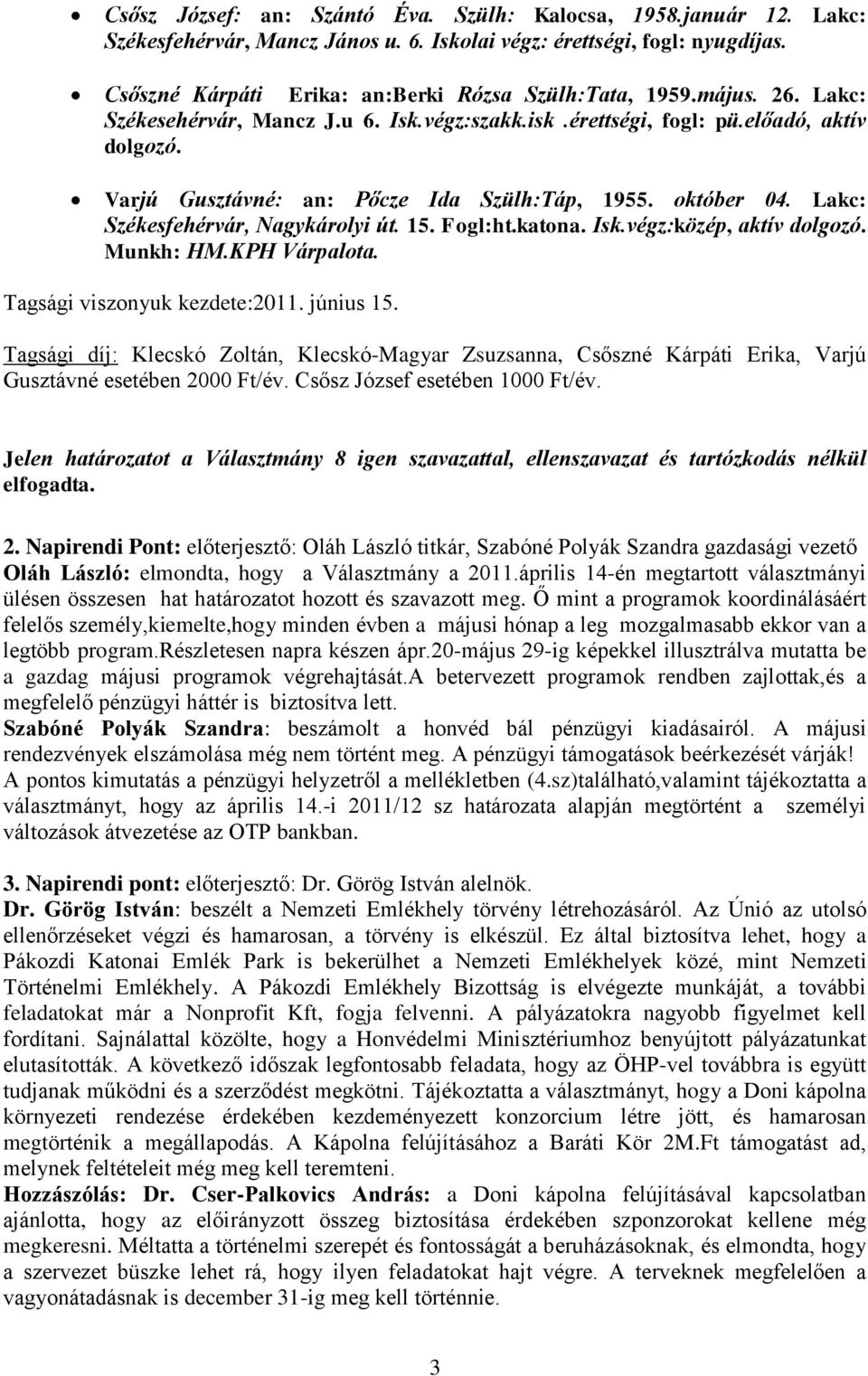 Lakc: Székesfehérvár, Nagykárolyi út. 15. Fogl:ht.katona. Isk.végz:közép, aktív dolgozó. Munkh: HM.KPH Várpalota. Tagsági viszonyuk kezdete:2011. június 15.
