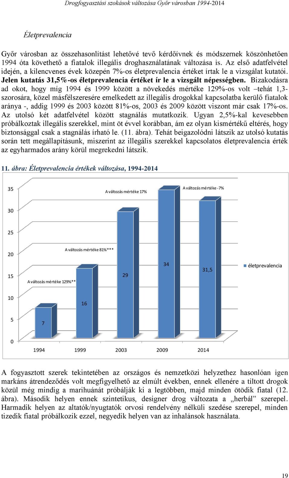 Bizakodásra ad okot, hogy míg 1994 és 1999 között a növekedés mértéke 129%-os volt tehát 1,3- szorosára, közel másfélszeresére emelkedett az illegális drogokkal kapcsolatba kerülő fiatalok aránya -,