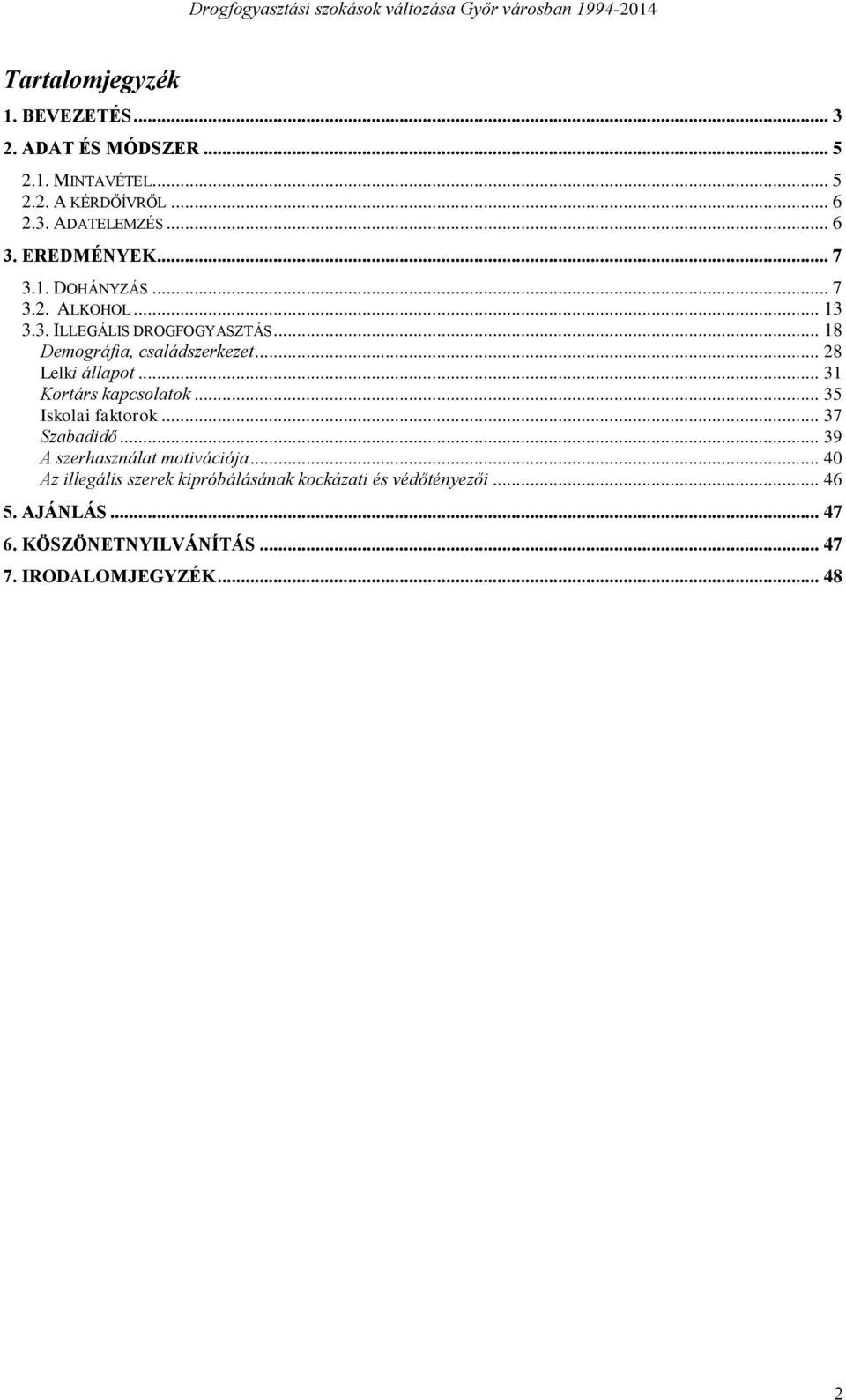 .. 28 Lelki állapot... 31 Kortárs kapcsolatok... 35 Iskolai faktorok... 37 Szabadidő... 39 A szerhasználat motivációja.