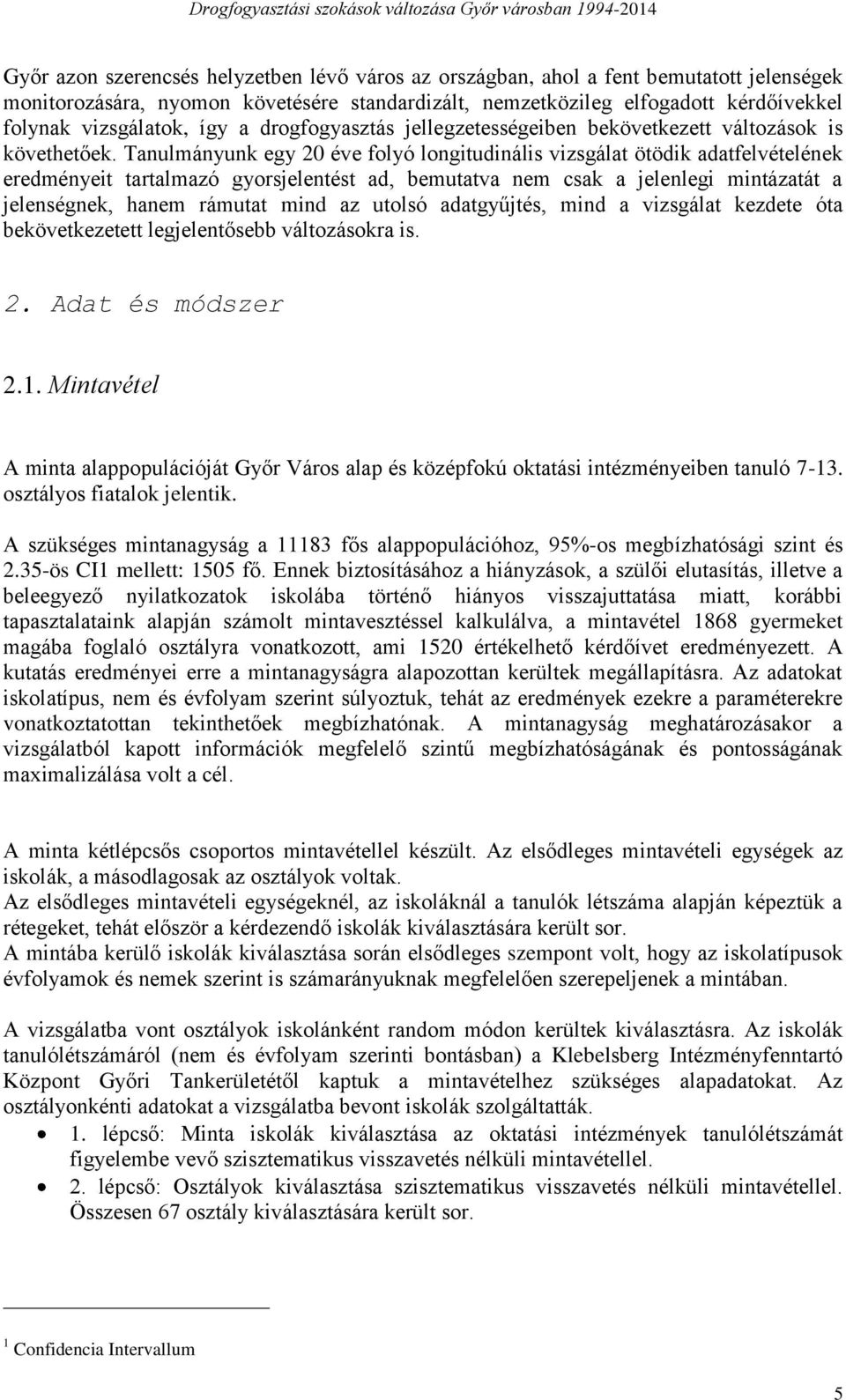 Tanulmányunk egy 20 éve folyó longitudinális vizsgálat ötödik adatfelvételének eredményeit tartalmazó gyorsjelentést ad, bemutatva nem csak a jelenlegi mintázatát a jelenségnek, hanem rámutat mind az