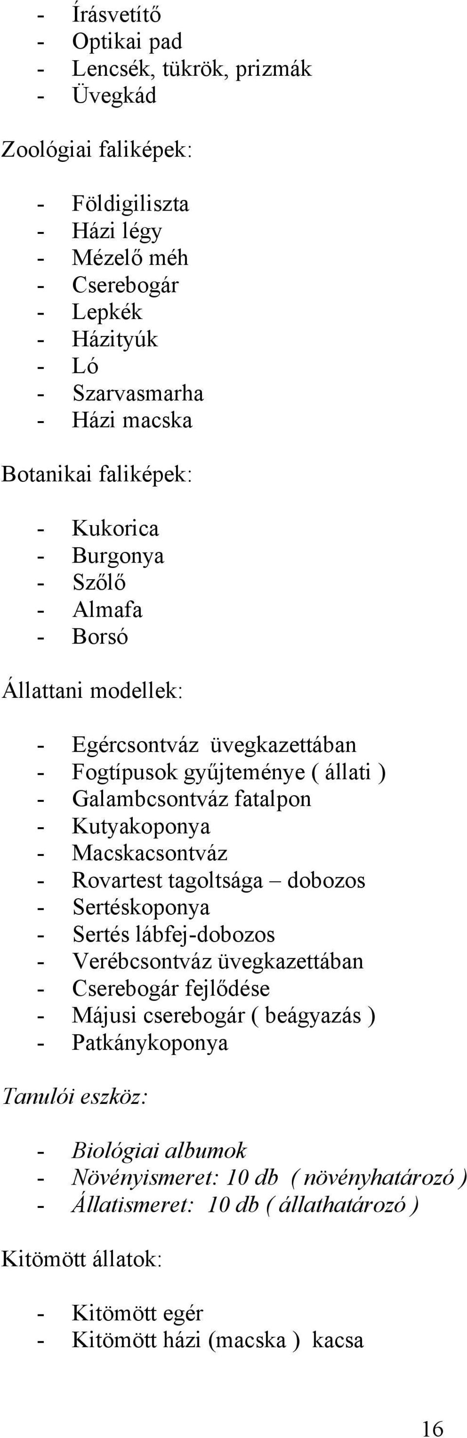 Kutyakoponya - Macskacsontváz - Rovartest tagoltsága dobozos - Sertéskoponya - Sertés lábfej-dobozos - Verébcsontváz üvegkazettában - Cserebogár fejlődése - Májusi cserebogár ( beágyazás ) -