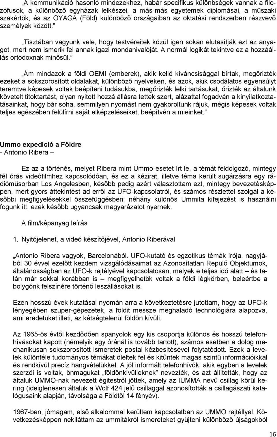 Tisztában vagyunk vele, hogy testvéreitek közül igen sokan elutasítják ezt az anyagot, mert nem ismerik fel annak igazi mondanivalóját. A normál logikát tekintve ez a hozzáállás ortodoxnak minősül.