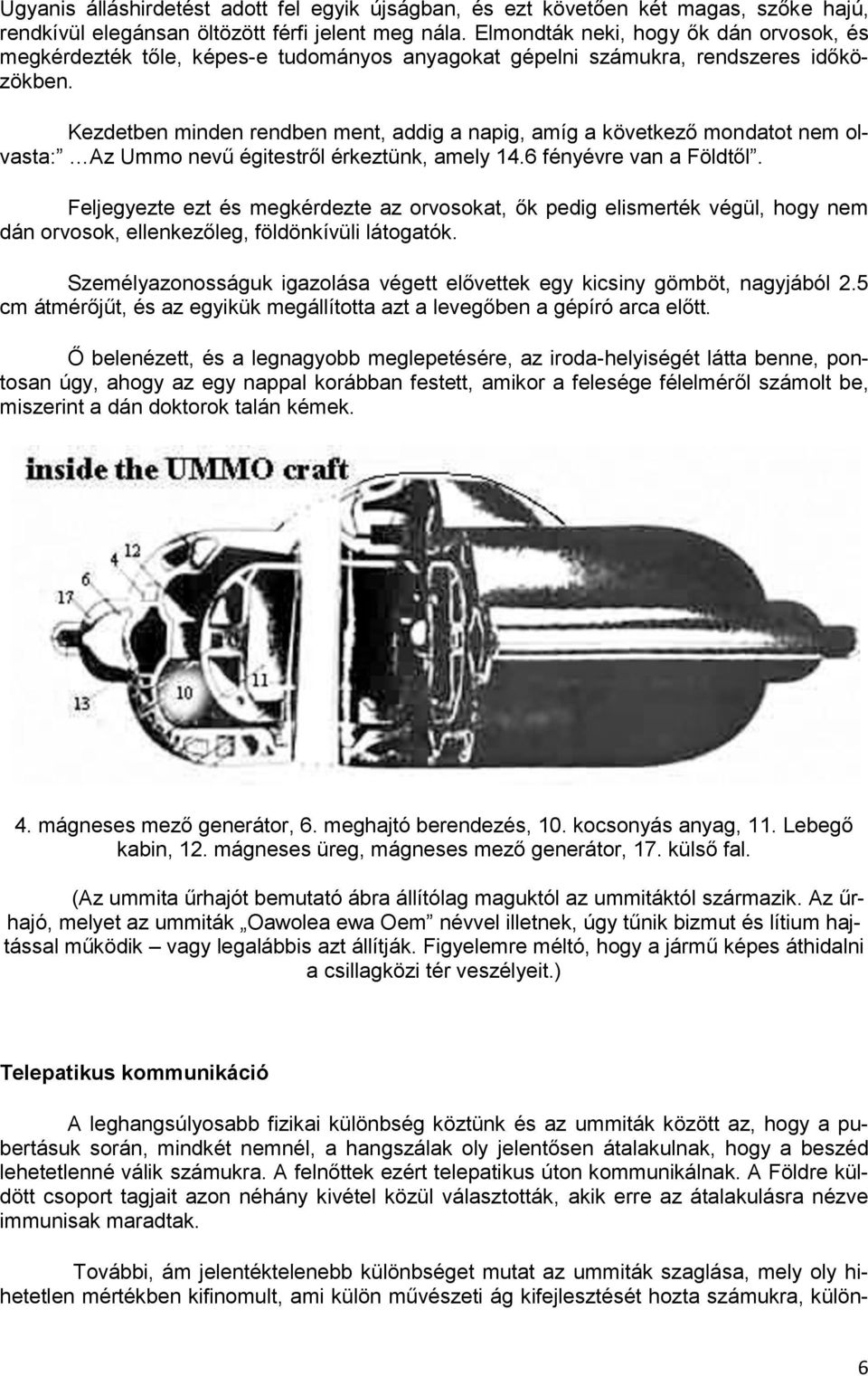 Kezdetben minden rendben ment, addig a napig, amíg a következő mondatot nem olvasta: Az Ummo nevű égitestről érkeztünk, amely 14.6 fényévre van a Földtől.