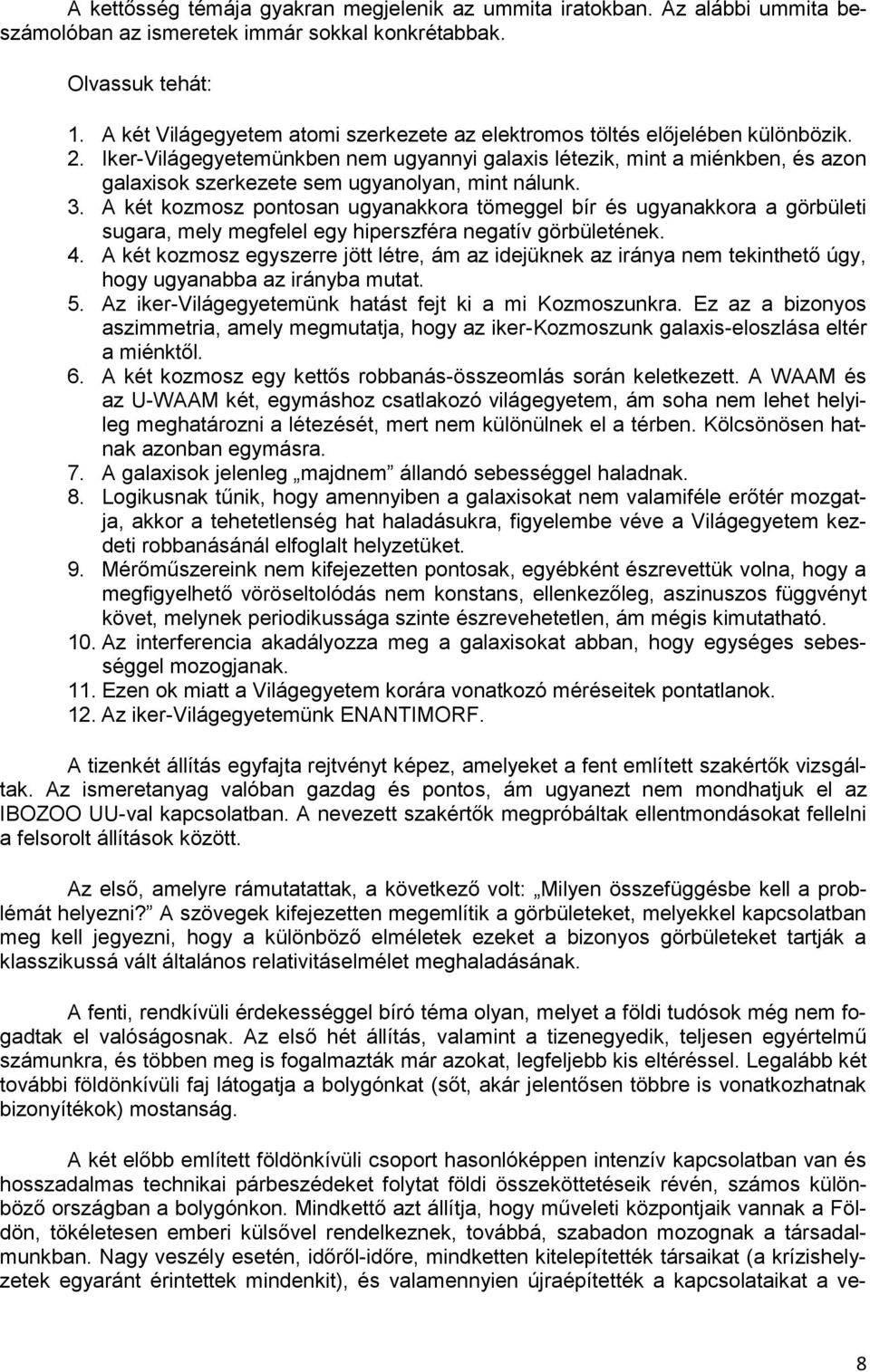 Iker-Világegyetemünkben nem ugyannyi galaxis létezik, mint a miénkben, és azon galaxisok szerkezete sem ugyanolyan, mint nálunk. 3.