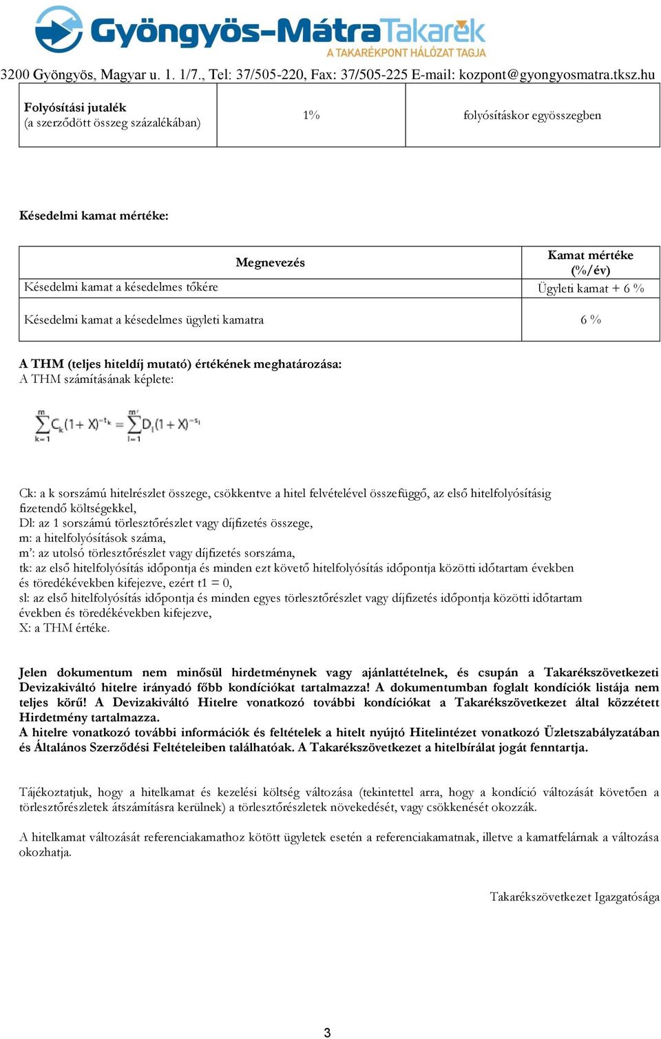 felvételével összefüggő, az első hitelfolyósításig fizetendő költségekkel, Dl: az 1 sorszámú törlesztőrészlet vagy díjfizetés összege, m: a hitelfolyósítások száma, m : az utolsó törlesztőrészlet