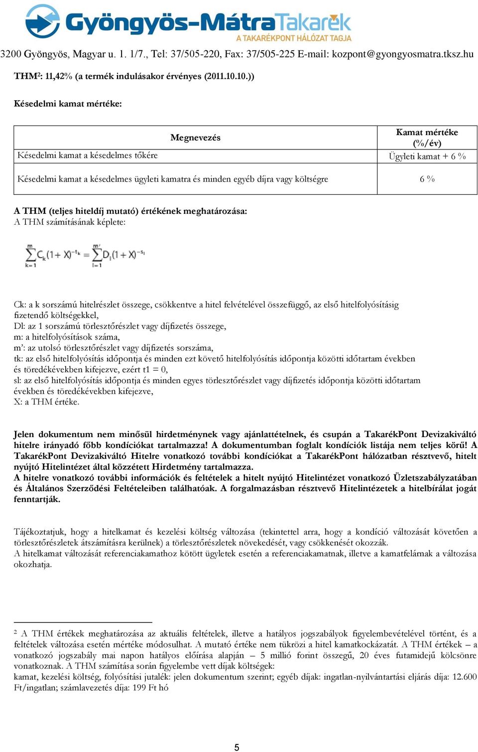 költségre 6 % A THM (teljes hiteldíj mutató) értékének meghatározása: A THM számításának képlete: Ck: a k sorszámú hitelrészlet összege, csökkentve a hitel felvételével összefüggő, az első