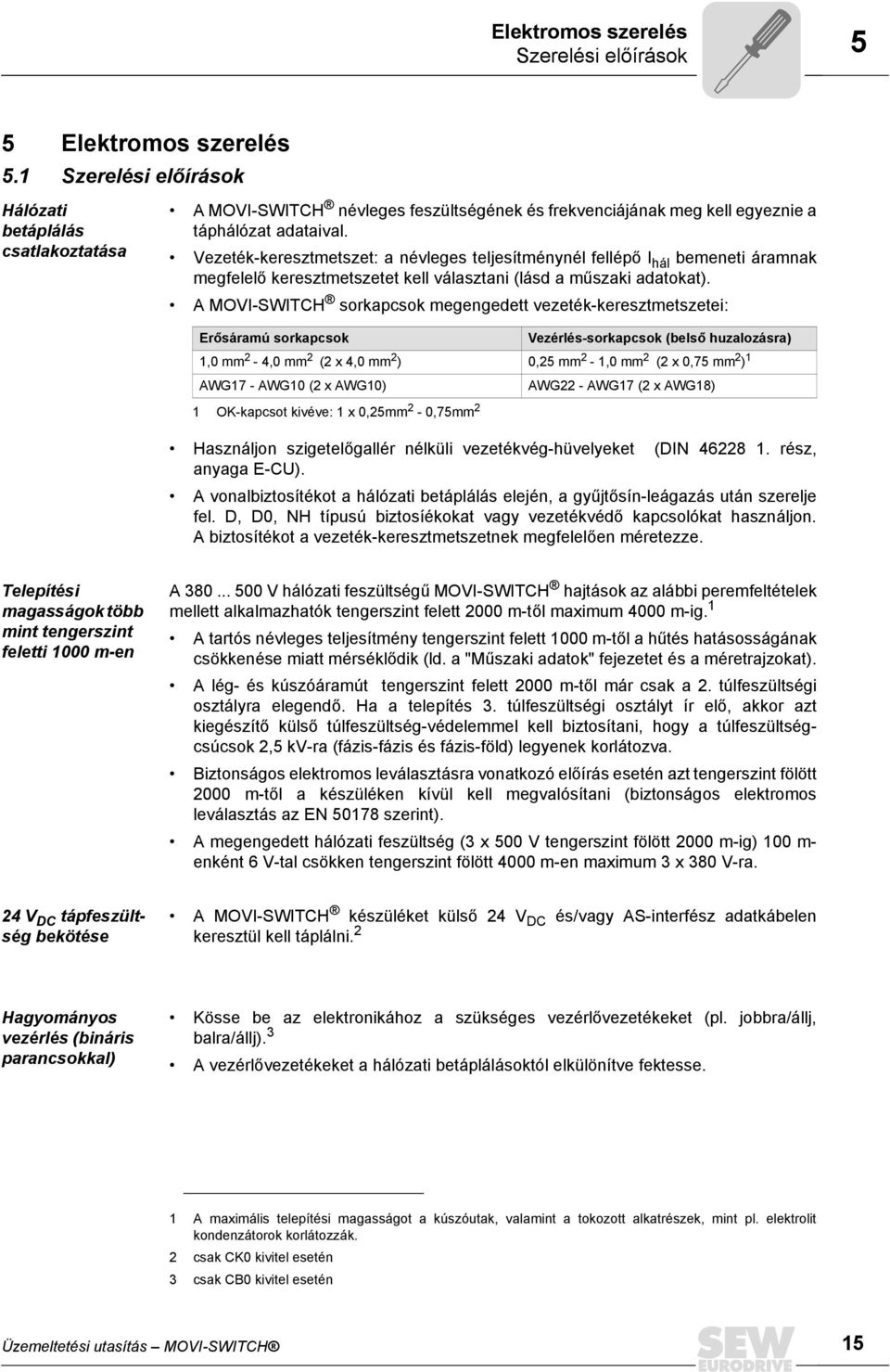 Vezeték-keresztmetszet: a névleges teljesítménynél fellépő I hál bemeneti áramnak megfelelő keresztmetszetet kell választani (lásd a műszaki adatokat).