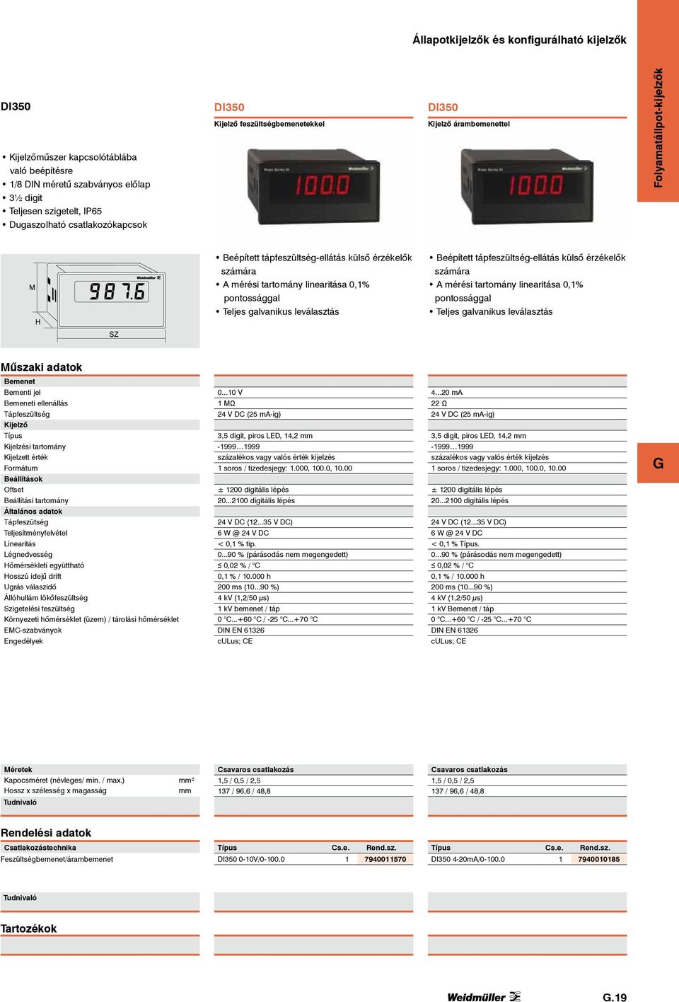 számára M A mérési tartomány linearitása 0,1% A mérési tartomány linearitása 0,1% pontossággal pontossággal H Teljes galvanikus leválasztás Teljes galvanikus leválasztás SZ Műszaki adatok Bemenet