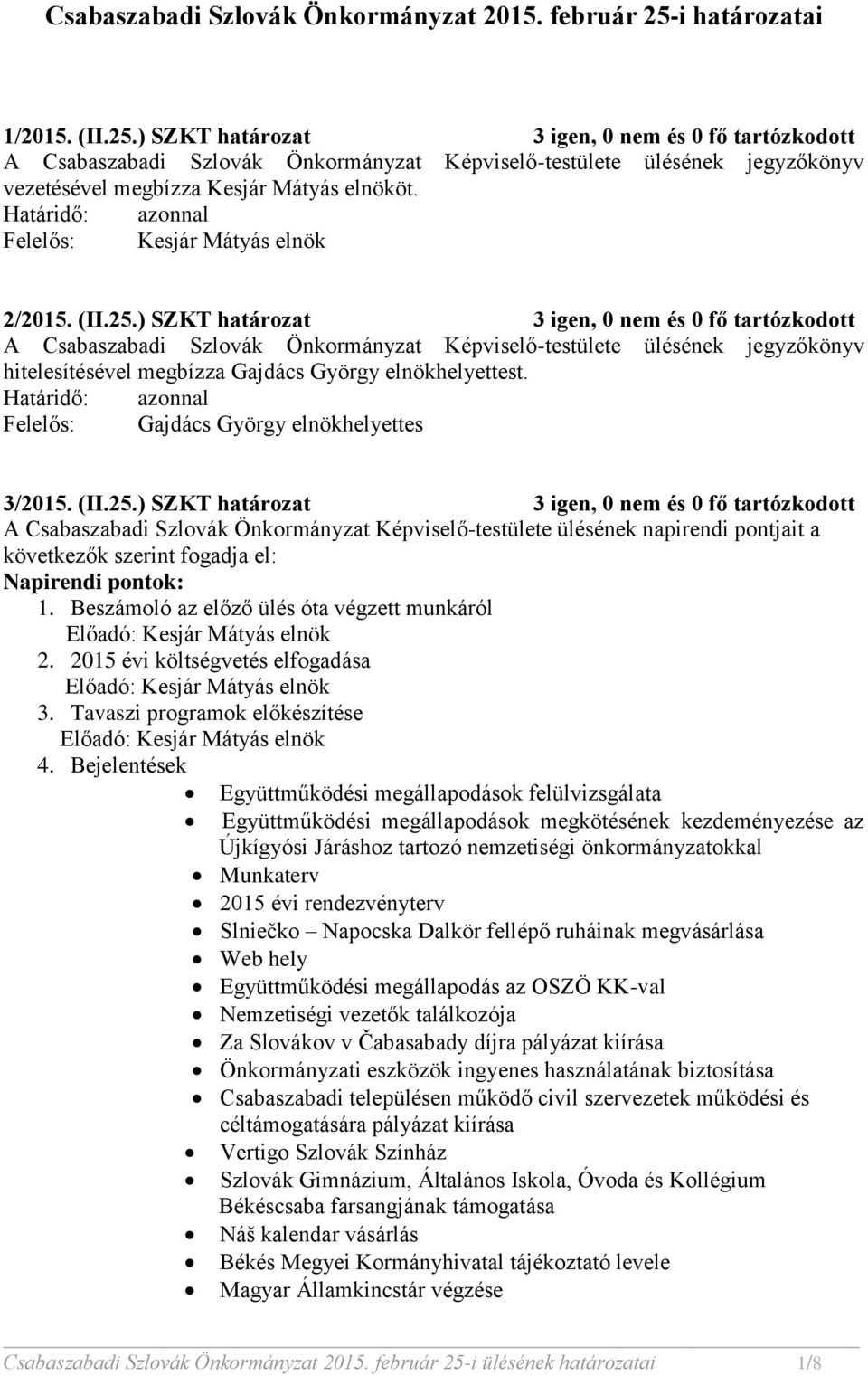 ) SZKT határozat 3 igen, 0 nem és 0 fő tartózkodott A Csabaszabadi Szlovák Önkormányzat Képviselő-testülete ülésének jegyzőkönyv vezetésével megbízza Kesjár Mátyás elnököt. 2/2015. (II.25.