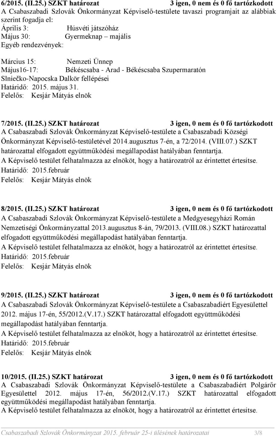 Gyermeknap majális Egyéb rendezvények: Március 15: Nemzeti Ünnep Május16-17: Békéscsaba - Arad - Békéscsaba Szupermaratón Slniečko-Napocska Dalkör fellépései Határidő: 2015. május 31. 7/2015. (II.25.