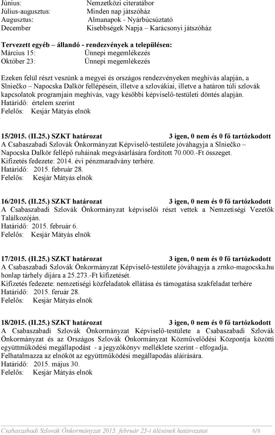 illetve a szlovákiai, illetve a határon túli szlovák kapcsolatok programjain meghívás, vagy későbbi képviselő-testületi döntés alapján. Határidő: értelem szerint 15/2015. (II.25.