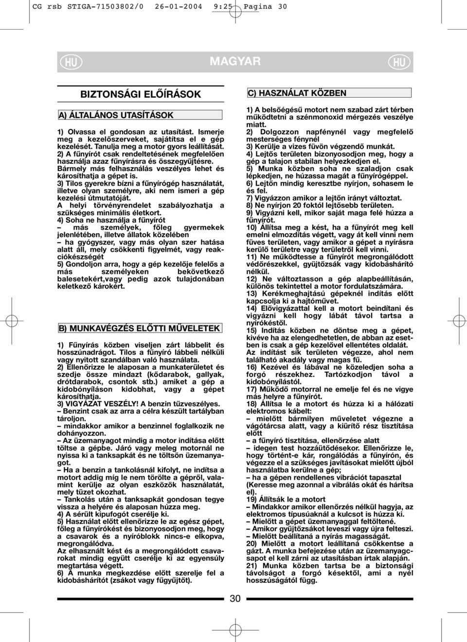 3) Tilos gyerekre bízni a fűnyírógép használatát, illetve olyan személyre, aki nem ismeri a gép kezelési útmutatóját. A helyi törvényrendelet szabályozhatja a szükséges minimális életkort.