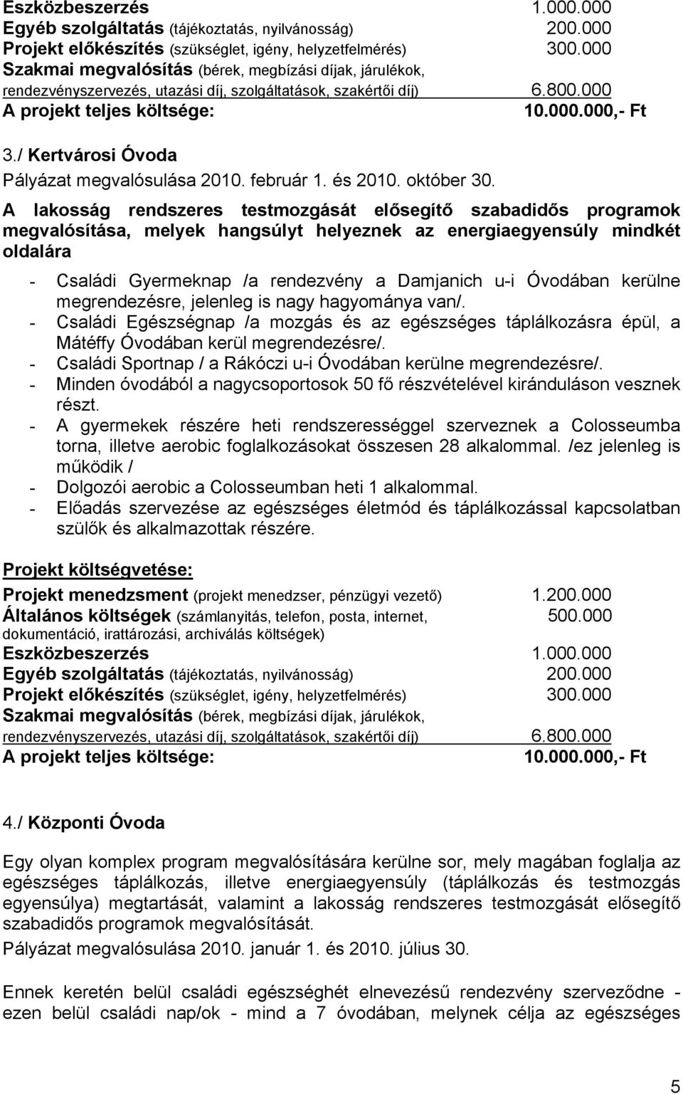 Óvodában kerülne megrendezésre, jelenleg is nagy hagyománya van/. - Családi Egészségnap /a mozgás és az egészséges táplálkozásra épül, a Mátéffy Óvodában kerül megrendezésre/.