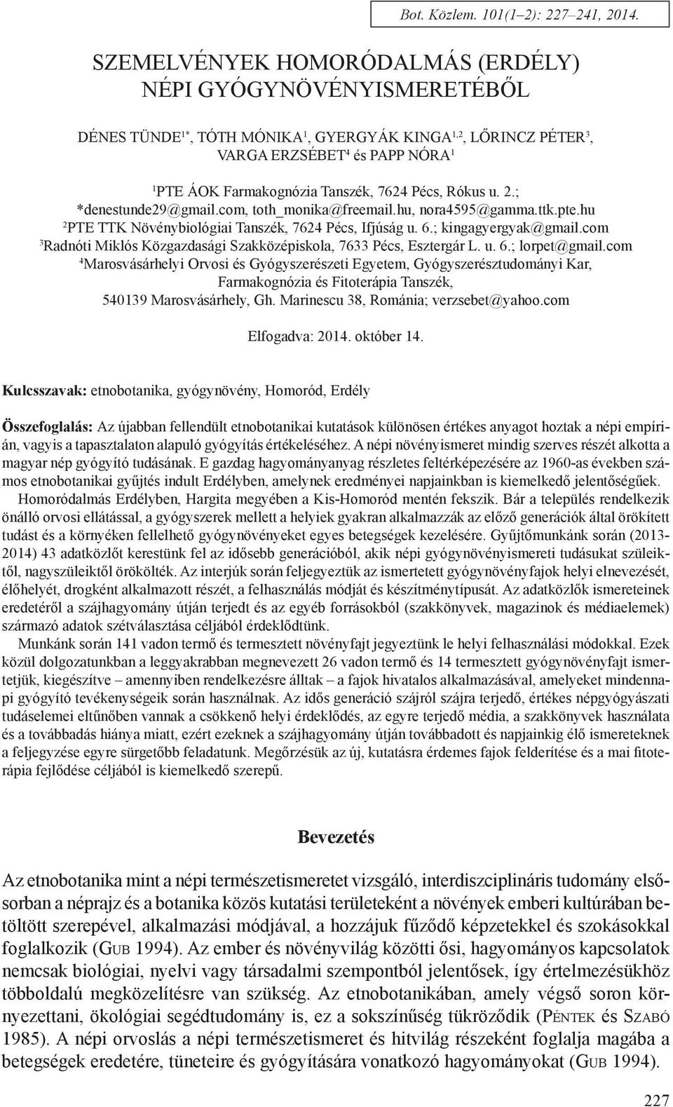 7624 Pécs, Rókus u. 2.; *denestunde29@gmail.com, toth_monika@freemail.hu, nora4595@gamma.ttk.pte.hu 2 PTE TTK Növénybiológiai Tanszék, 7624 Pécs, Ifjúság u. 6.; kingagyergyak@gmail.