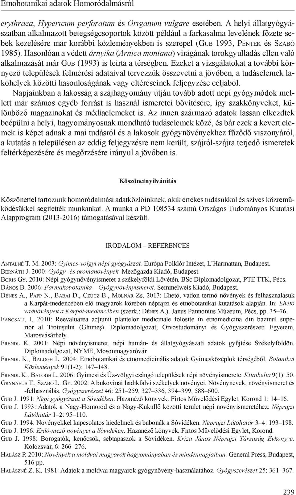 Hasonlóan a védett árnyika (Arnica montana) virágának torokgyulladás ellen való alkalmazását már Gub (1993) is leírta a térségben.