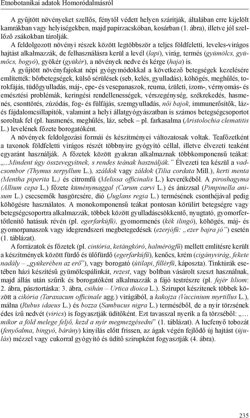 A feldolgozott növényi részek között legtöbbször a teljes földfeletti, leveles-virágos hajtást alkalmazzák, de felhasználásra kerül a levél (lapi), virág, termés (gyümölcs, gyümőcs, bogyó), gyökér