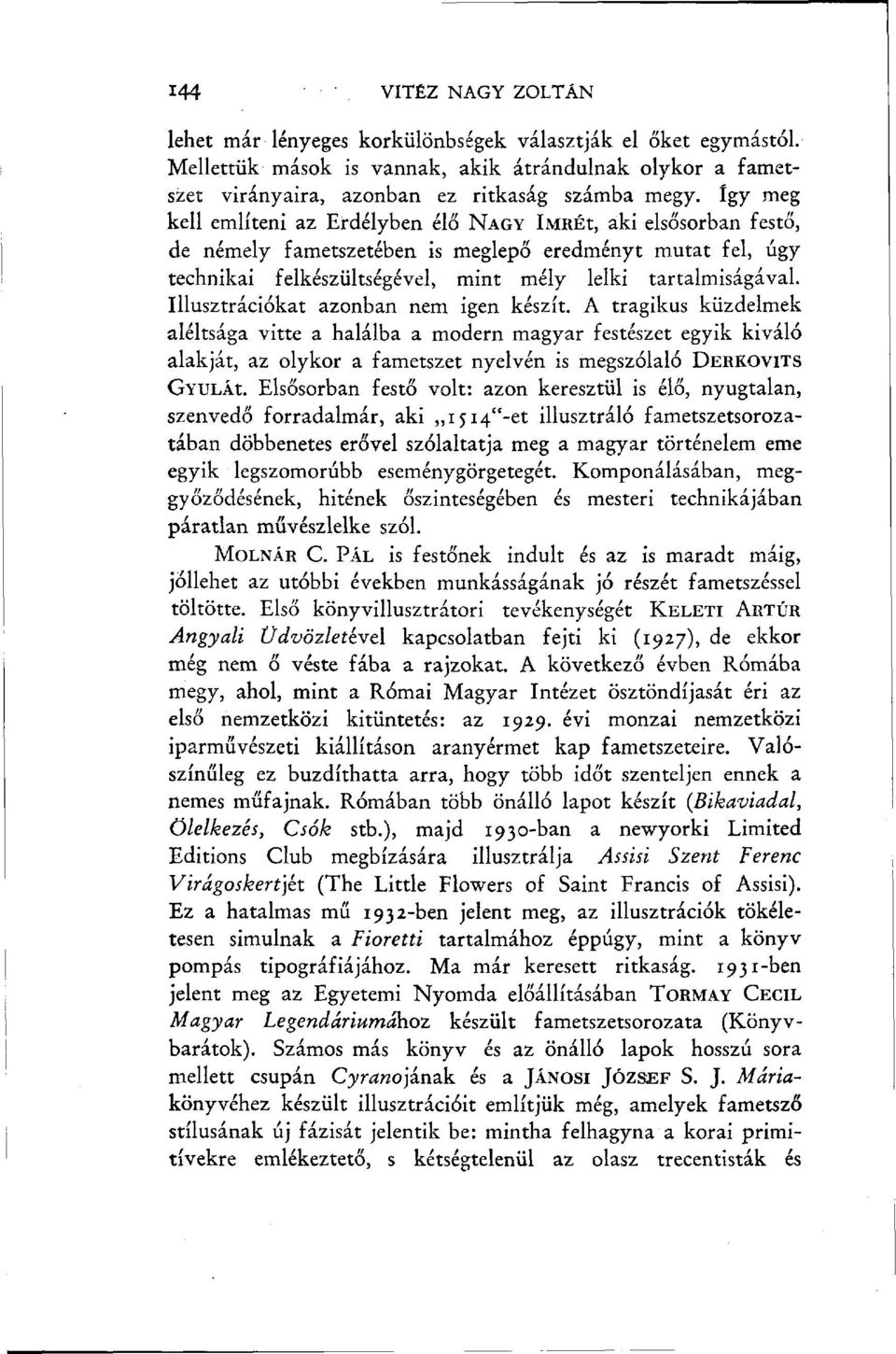 Illusztrációkat azonban nem igen készít. A tragikus küzdelmek aléltsága vitte a halálba a modern magyar festészet egyik kiváló alakját, az olykor a fametszet nyelvén is megszólaló DERKOVITS GYULÁÍ.