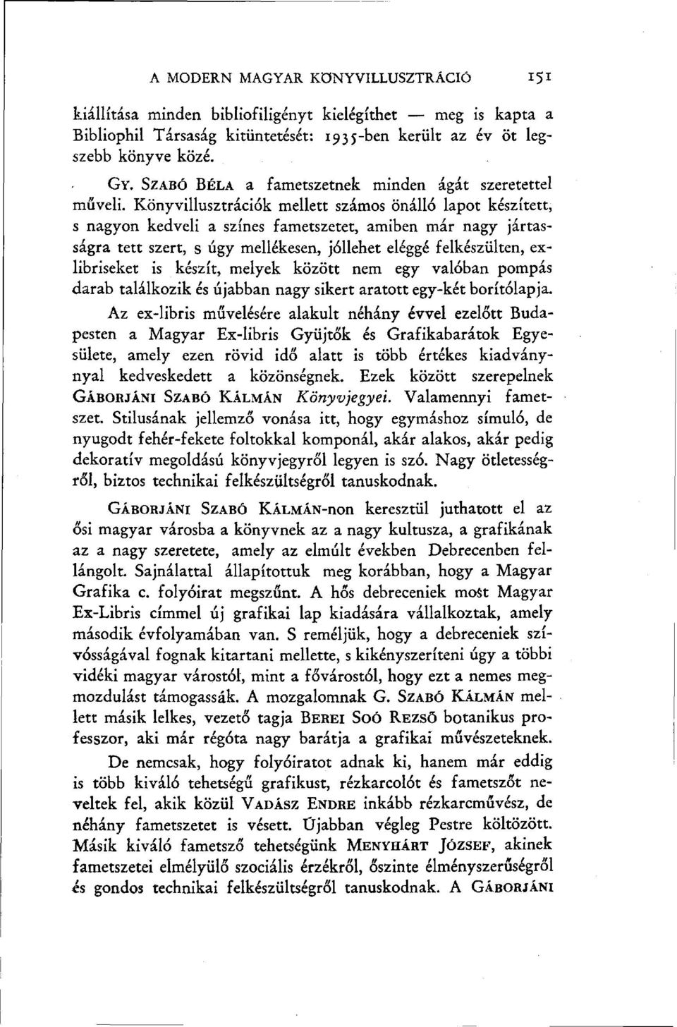 Könyvillusztrációk mellett számos önálló lapot készített, s nagyon kedveli a színes fametszetet, amiben már nagy jártasságra tett szert, s úgy mellékesen, jóllehet eléggé felkészülten, exlibriseket