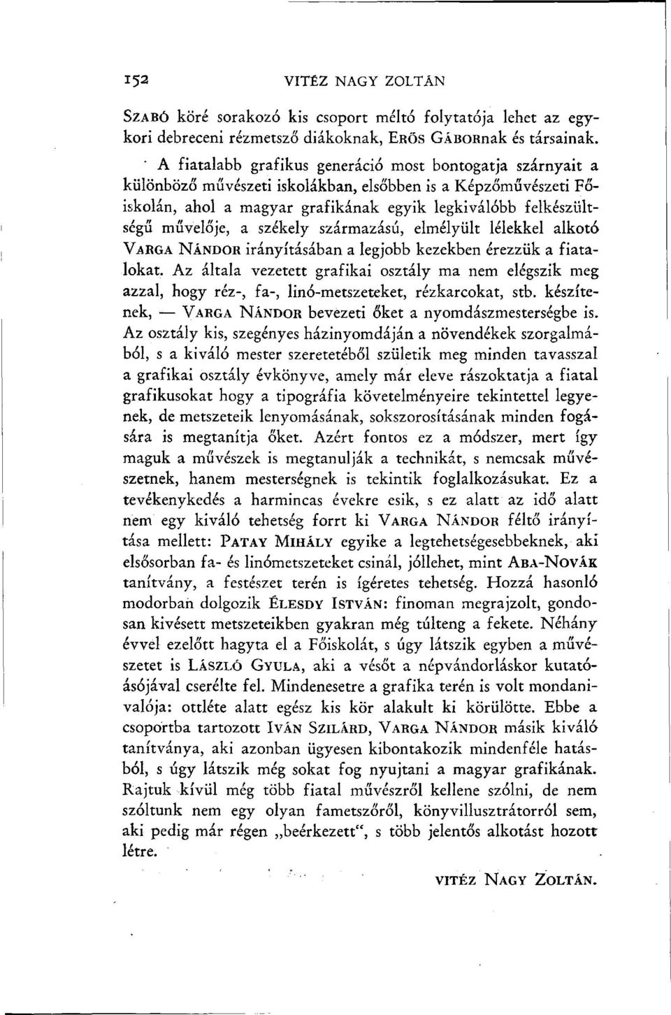 a székely származású, elmélyült lélekkel alkotó VARGA NÁNDOR irányításában a legjobb kezekben érezzük a fiatalokat.