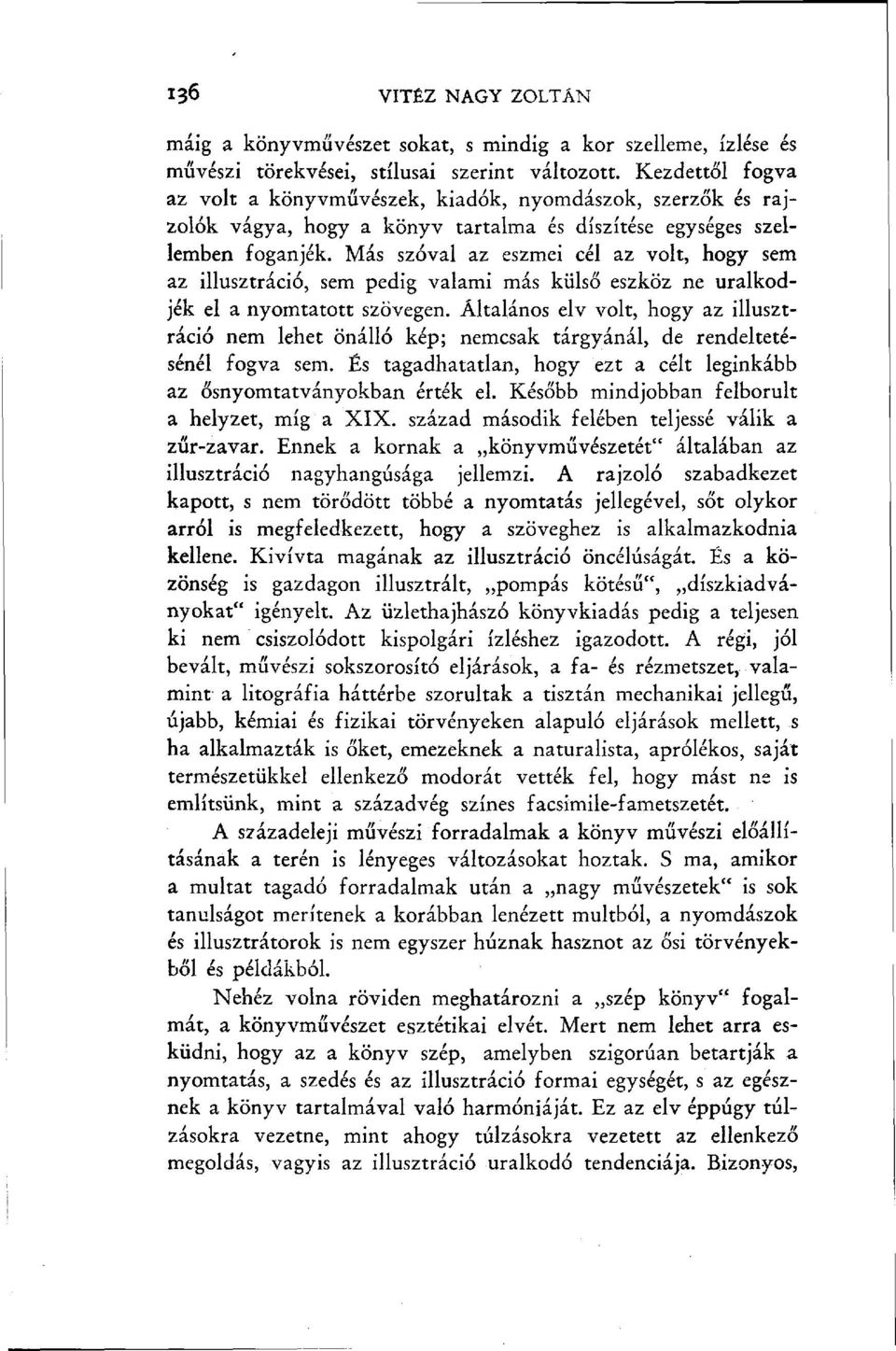 Más szóval az eszmei cél az volt, hogy sem az illusztráció, sem pedig valami más külső eszköz ne uralkodjék el a nyomtatott szövegen.