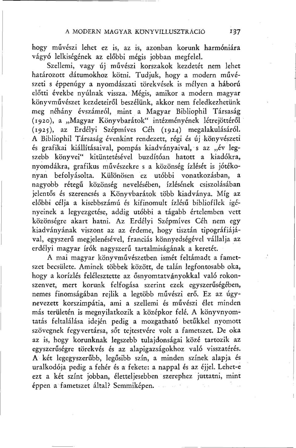 Mégis, amikor a modern magyar könyvművészet kezdeteiről beszélünk, akkor nem feledkezhetünk meg néhány évszámról, mint a Magyar Bibliophil Társaság (1920), a Magyar Könyvbarátok" intézményének