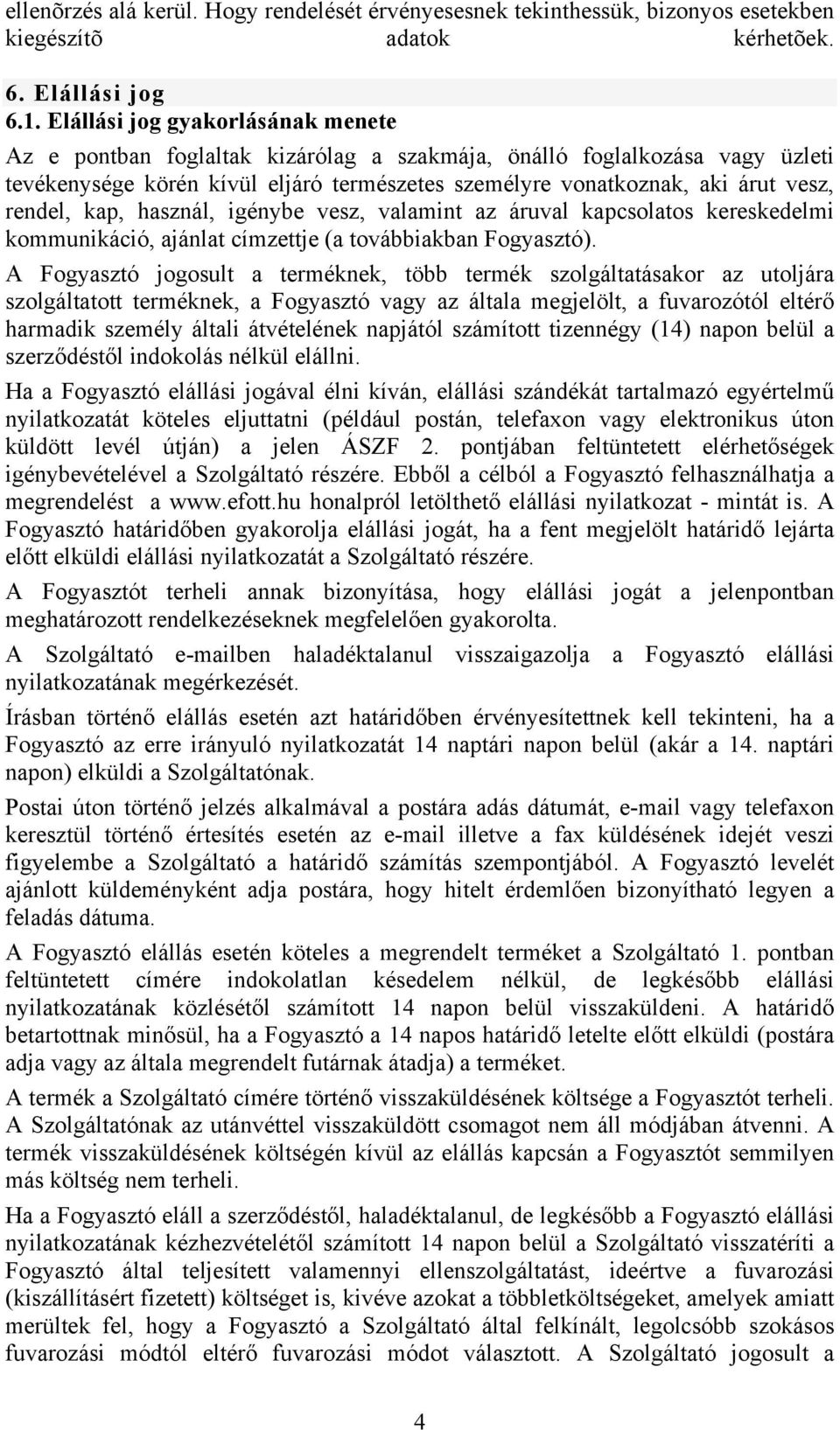 rendel, kap, használ, igénybe vesz, valamint az áruval kapcsolatos kereskedelmi kommunikáció, ajánlat címzettje (a továbbiakban Fogyasztó).
