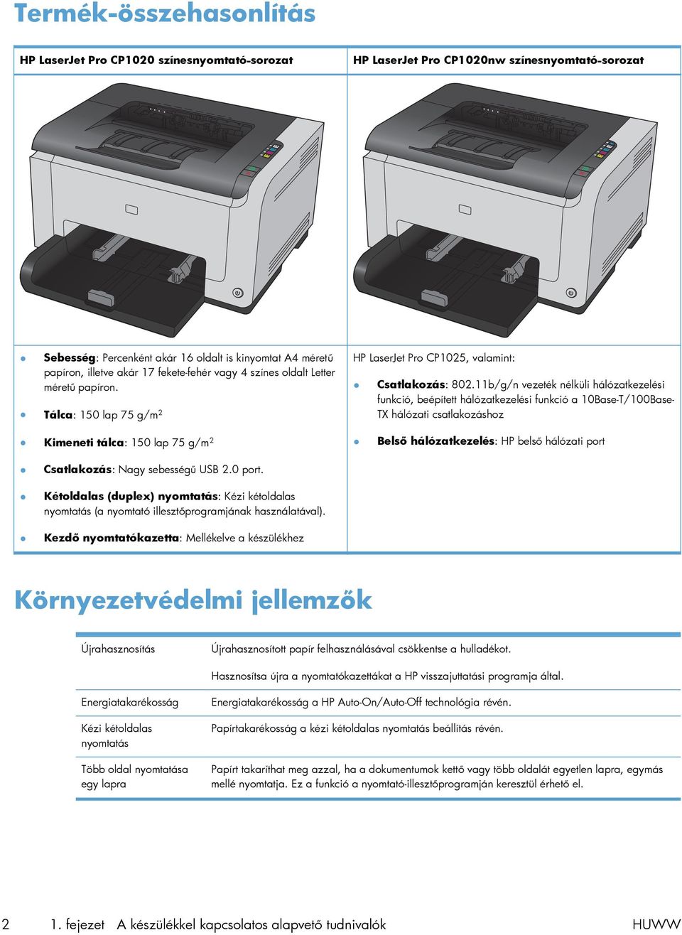 11b/g/n vezeték nélküli hálózatkezelési funkció, beépített hálózatkezelési funkció a 10Base-T/100Base- TX hálózati csatlakozáshoz Kimeneti tálca: 150 lap 75 g/m 2 Belső hálózatkezelés: HP belső