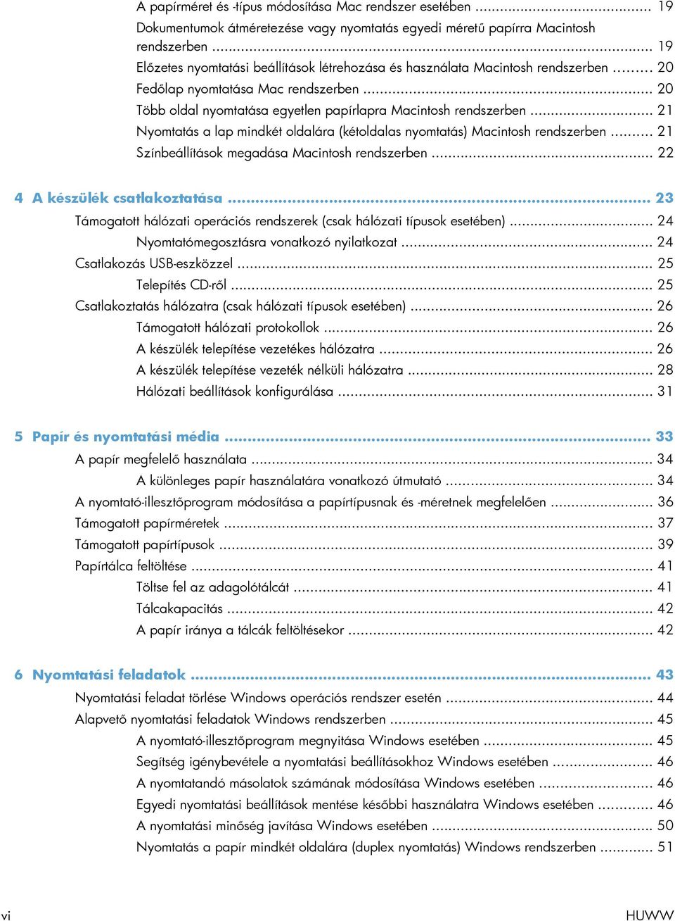 .. 21 Nyomtatás a lap mindkét oldalára (kétoldalas nyomtatás) Macintosh rendszerben... 21 Színbeállítások megadása Macintosh rendszerben... 22 4 A készülék csatlakoztatása.