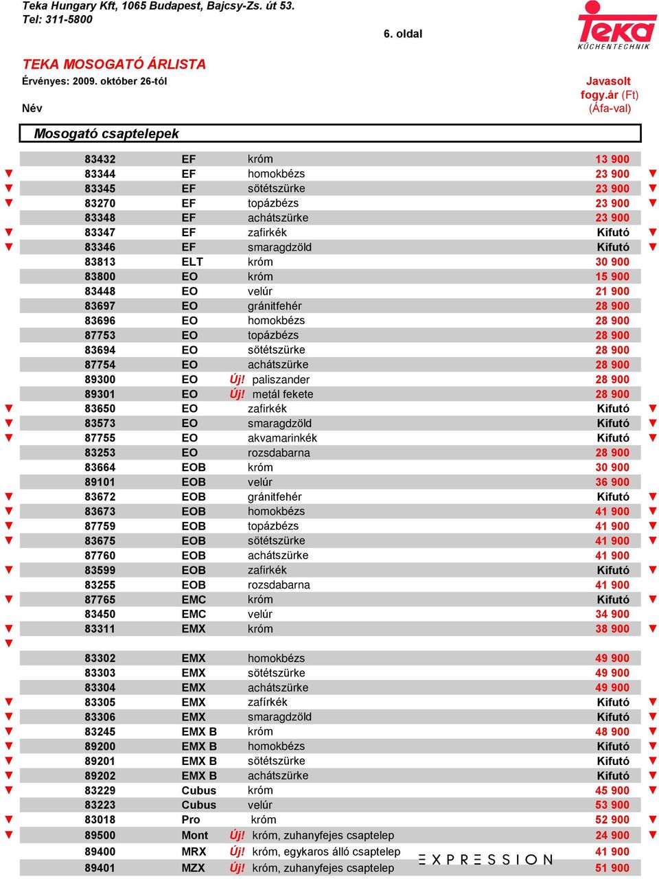 EF zafirkék Kifutó 83346 EF smaragdzöld Kifutó 83813 ELT króm 30 900 83800 EO króm 15 900 83448 EO velúr 21 900 83697 EO gránitfehér 28 900 83696 EO homokbézs 28 900 87753 EO topázbézs 28 900 83694