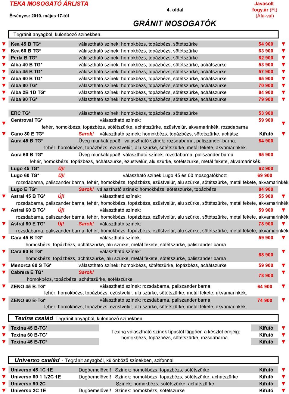 színek: homokbézs, topázbézs, sötétszürke 62 900 Alba 40 B TG* választható színek: homokbézs, topázbézs, sötétszürke, achátszürke 53 900 Alba 45 B TG* választható színek: homokbézs, topázbézs,