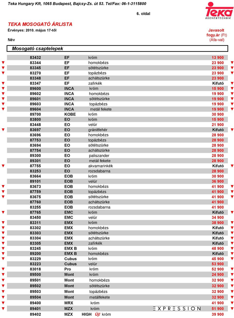 Kifutó 89600 INCA króm 15 900 89602 INCA homokbézs 19 900 89601 INCA sötétszürke 19 900 89603 INCA topázbézs 19 900 89604 INCA metál fekete 19 900 89700 KOBE króm 30 900 83800 EO króm 15 900 83448 EO