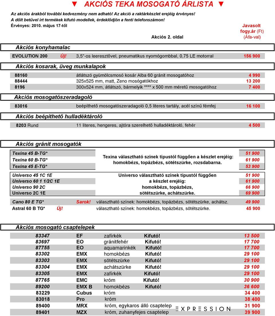 3,5"-os leeresztõvel, pneumatikus nyomógombbal, 0,75 LE motorral 156 900 Akciós kosarak, üveg munkalapok 88160 átlátszó gyümölcsmosó kosár Alba 60 gránit mosogatóhoz 4 990 88444 325x525 mm, matt,