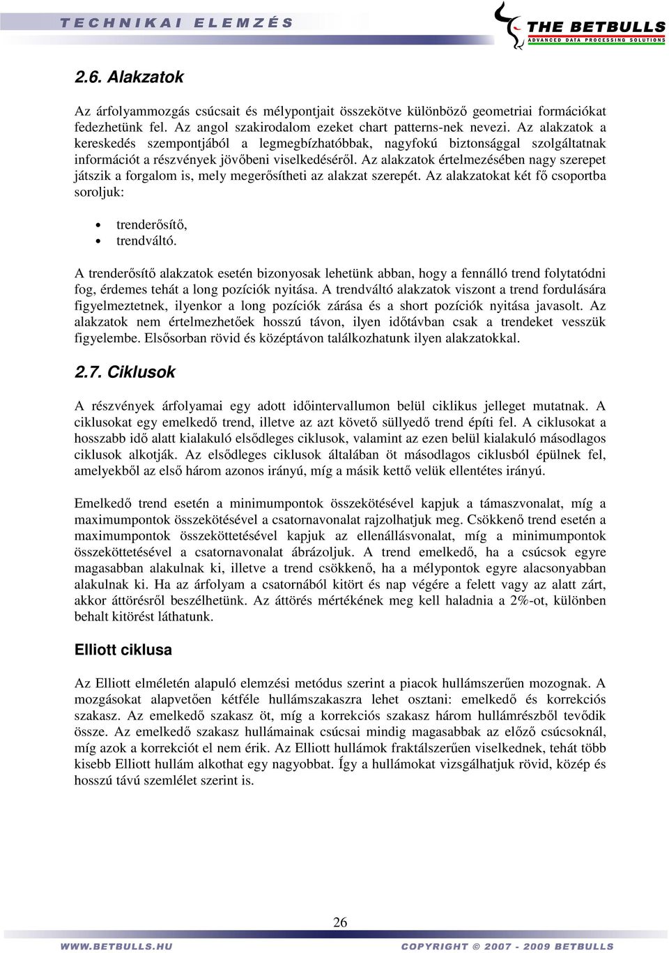 Az alakzatok értelmezésében nagy szerepet játszik a forgalom is, mely megerısítheti az alakzat szerepét. Az alakzatokat két fı csoportba soroljuk: trenderısítı, trendváltó.