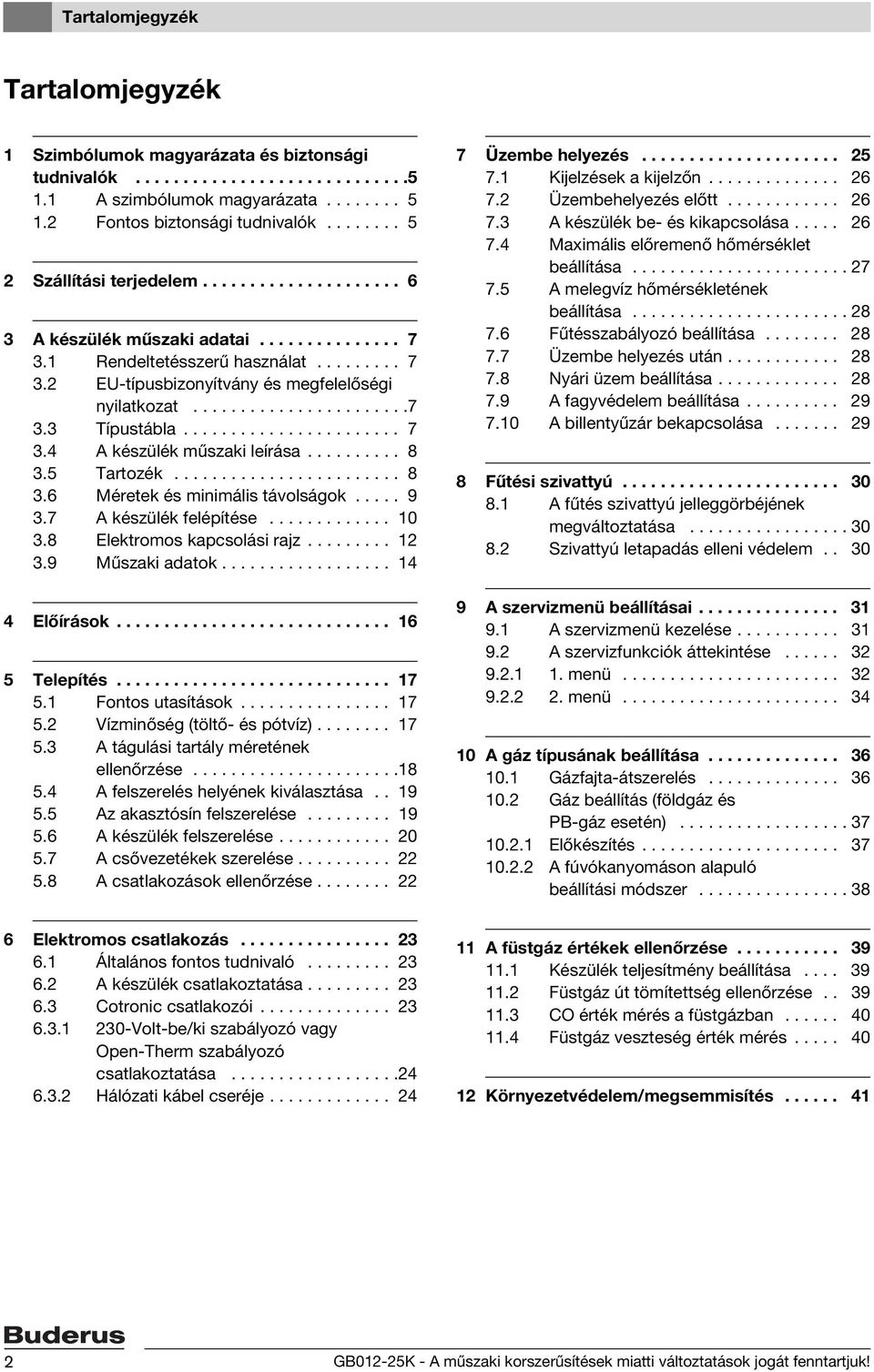 ......................7 3.3 Típustábla....................... 7 3.4 A készülék műszaki leírása.......... 8 3.5 Tartozék........................ 8 3.6 Méretek és minimális távolságok..... 9 3.